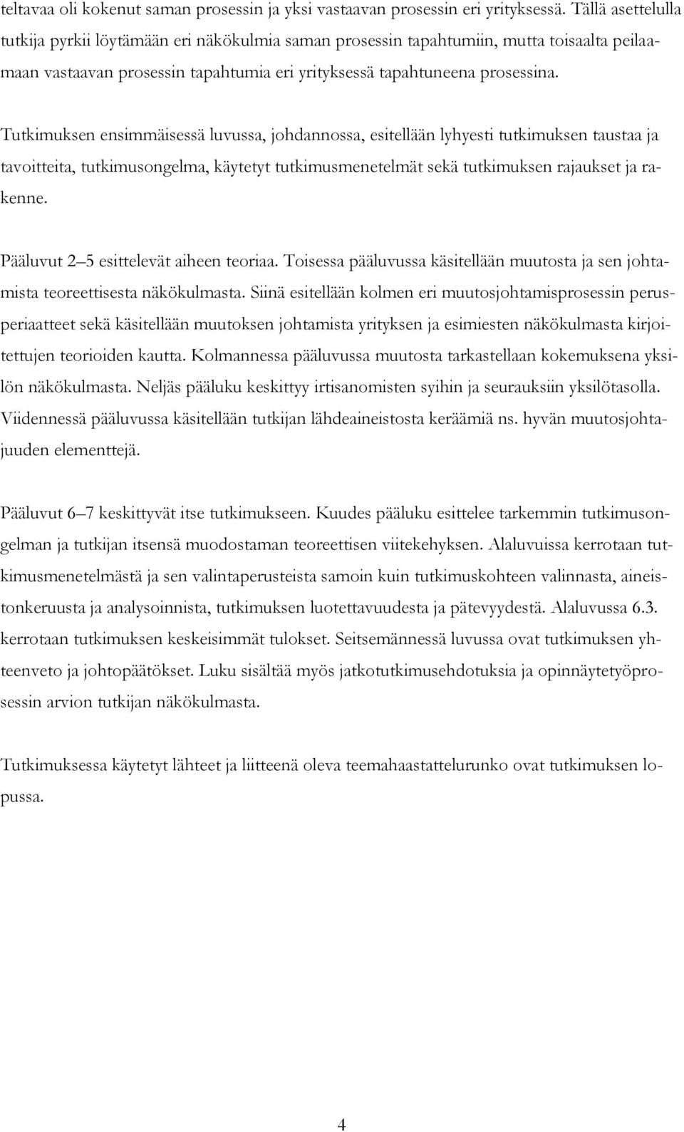 Tutkimuksen ensimmäisessä luvussa, johdannossa, esitellään lyhyesti tutkimuksen taustaa ja tavoitteita, tutkimusongelma, käytetyt tutkimusmenetelmät sekä tutkimuksen rajaukset ja rakenne.