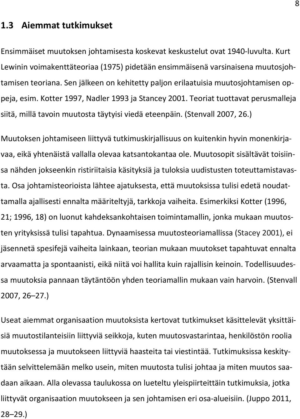 Kotter 1997, Nadler 1993 ja Stancey 2001. Teoriat tuottavat perusmalleja siitä, millä tavoin muutosta täytyisi viedä eteenpäin. (Stenvall 2007, 26.