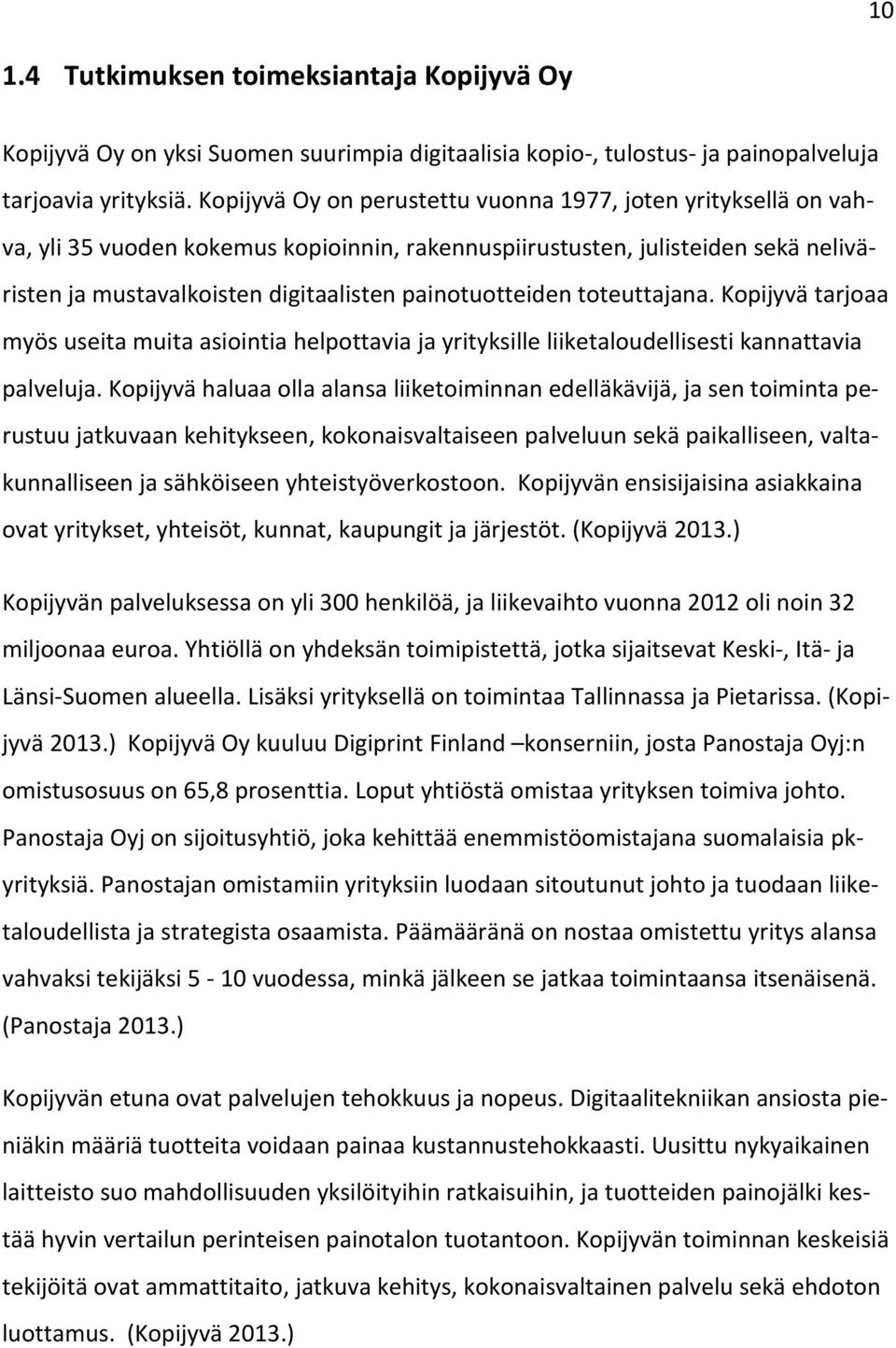 painotuotteiden toteuttajana. Kopijyvä tarjoaa myös useita muita asiointia helpottavia ja yrityksille liiketaloudellisesti kannattavia palveluja.