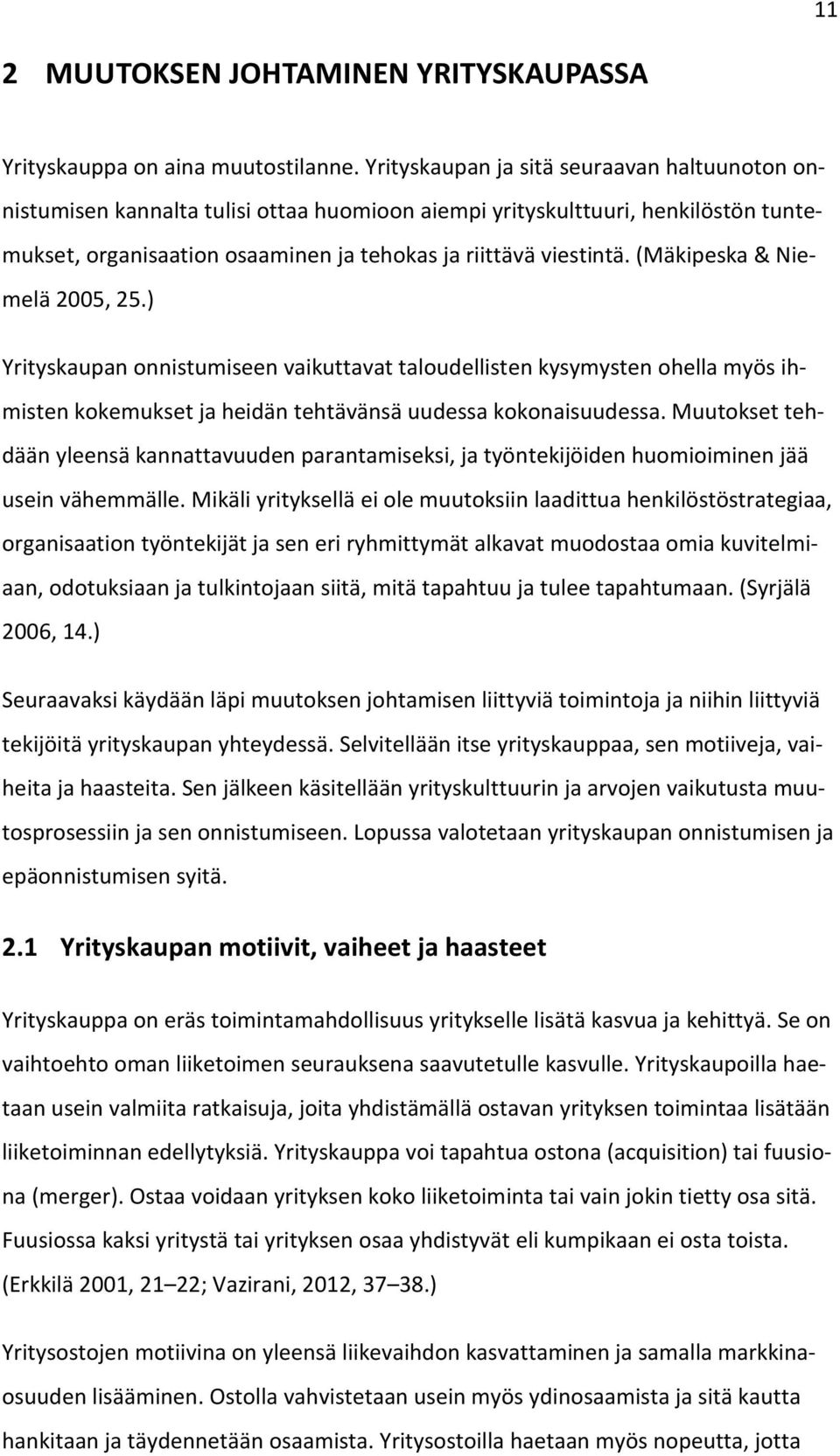 (Mäkipeska & Niemelä 2005, 25.) Yrityskaupan onnistumiseen vaikuttavat taloudellisten kysymysten ohella myös ihmisten kokemukset ja heidän tehtävänsä uudessa kokonaisuudessa.