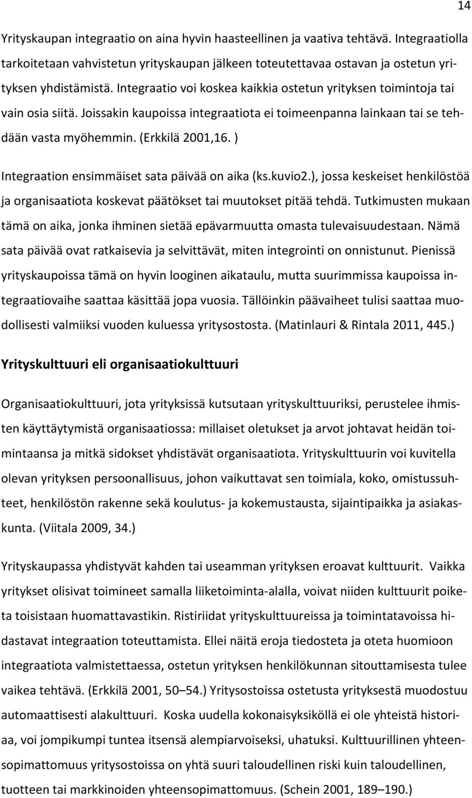 ) Integraation ensimmäiset sata päivää on aika (ks.kuvio2.), jossa keskeiset henkilöstöä ja organisaatiota koskevat päätökset tai muutokset pitää tehdä.