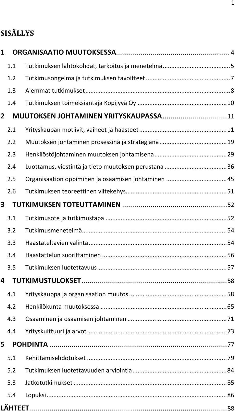 .. 19 2.3 Henkilöstöjohtaminen muutoksen johtamisena... 29 2.4 Luottamus, viestintä ja tieto muutoksen perustana... 36 2.5 Organisaation oppiminen ja osaamisen johtaminen... 45 2.