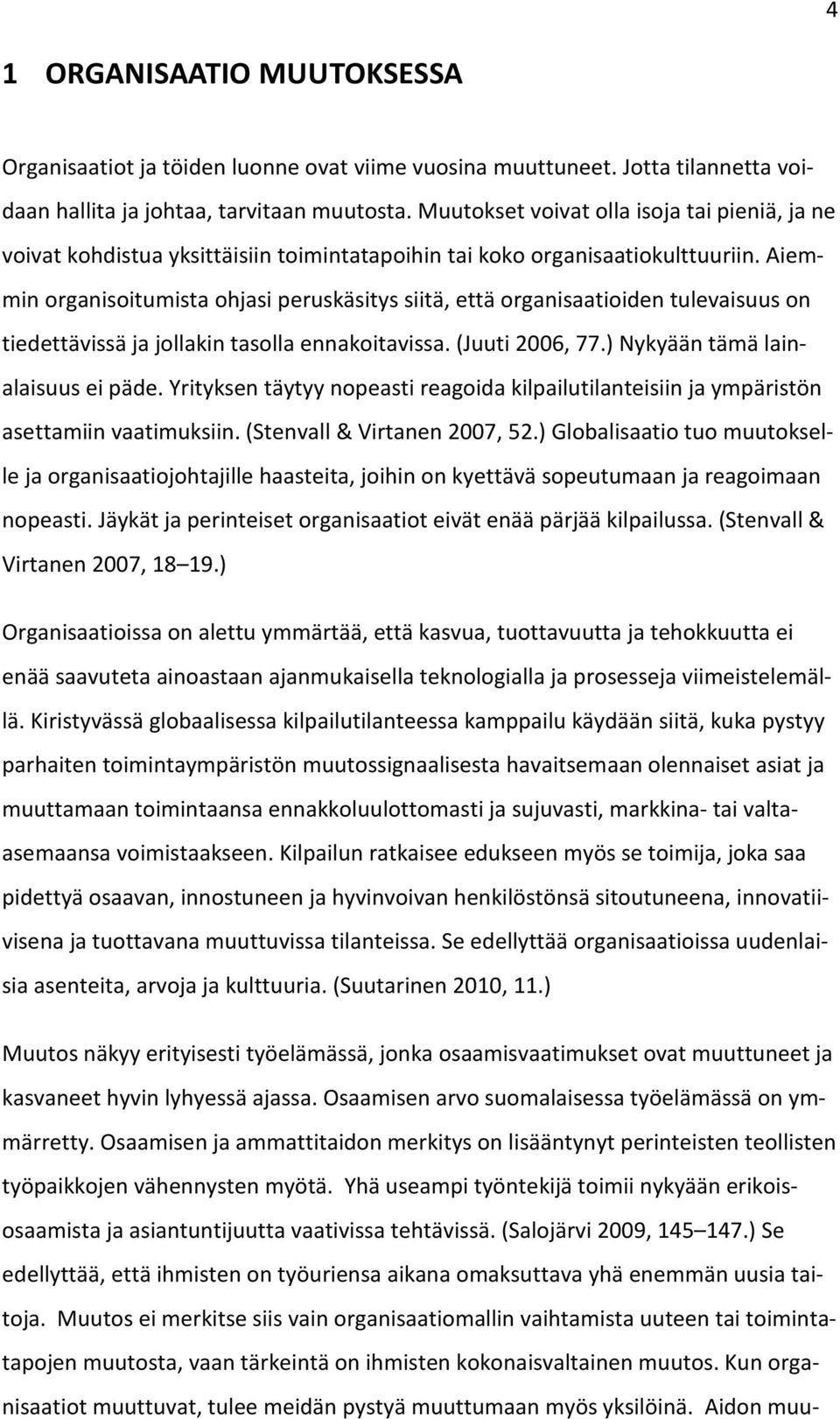 Aiemmin organisoitumista ohjasi peruskäsitys siitä, että organisaatioiden tulevaisuus on tiedettävissä ja jollakin tasolla ennakoitavissa. (Juuti 2006, 77.) Nykyään tämä lainalaisuus ei päde.