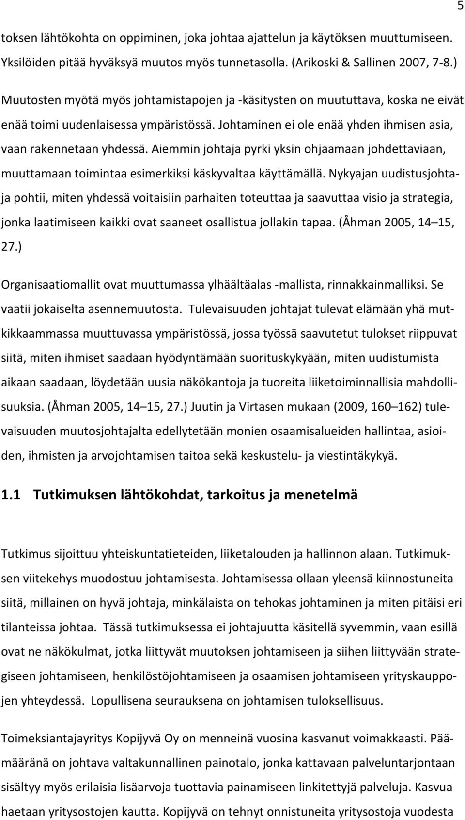 Aiemmin johtaja pyrki yksin ohjaamaan johdettaviaan, muuttamaan toimintaa esimerkiksi käskyvaltaa käyttämällä.