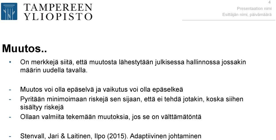 - Muutos voi olla epäselvä ja vaikutus voi olla epäselkeä - Pyritään minimoimaan riskejä sen sijaan,
