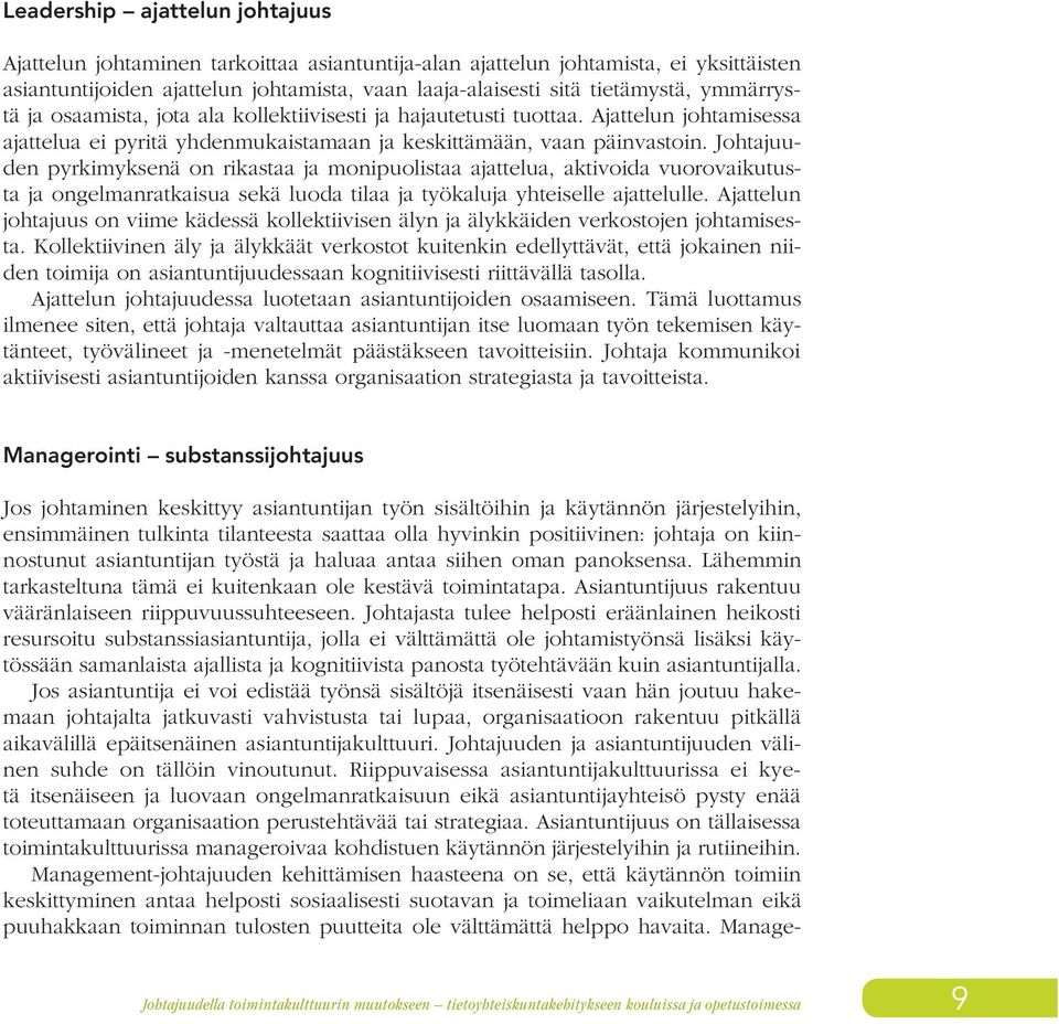 Johtajuuden pyrkimyksenä on rikastaa ja monipuolistaa ajattelua, aktivoida vuorovaikutusta ja ongelmanratkaisua sekä luoda tilaa ja työkaluja yhteiselle ajattelulle.