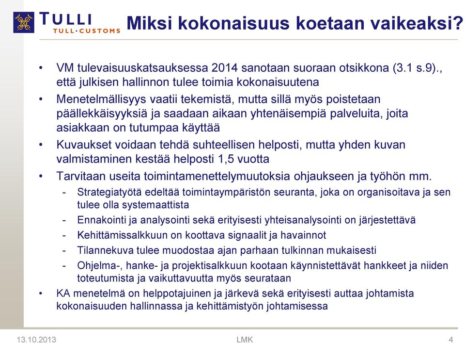 tutumpaa käyttää Kuvaukset voidaan tehdä suhteellisen helposti, mutta yhden kuvan valmistaminen kestää helposti 1,5 vuotta Tarvitaan useita toimintamenettelymuutoksia ohjaukseen ja työhön mm.