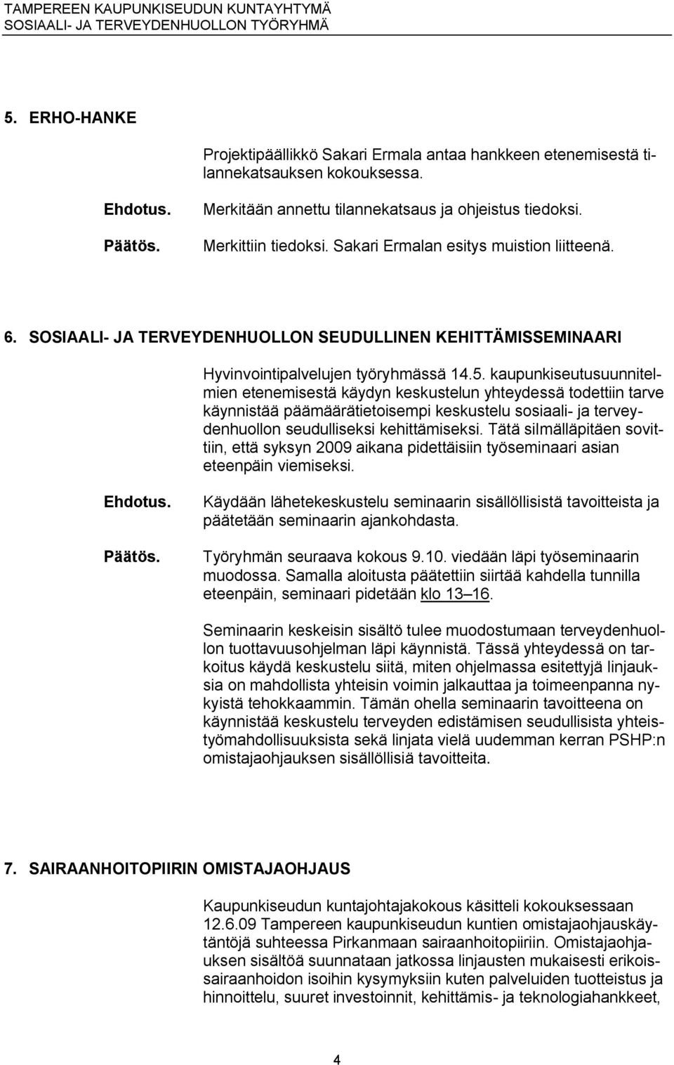 kaupunkiseutusuunnitelmien etenemisestä käydyn keskustelun yhteydessä todettiin tarve käynnistää päämäärätietoisempi keskustelu sosiaali ja terveydenhuollon seudulliseksi kehittämiseksi.