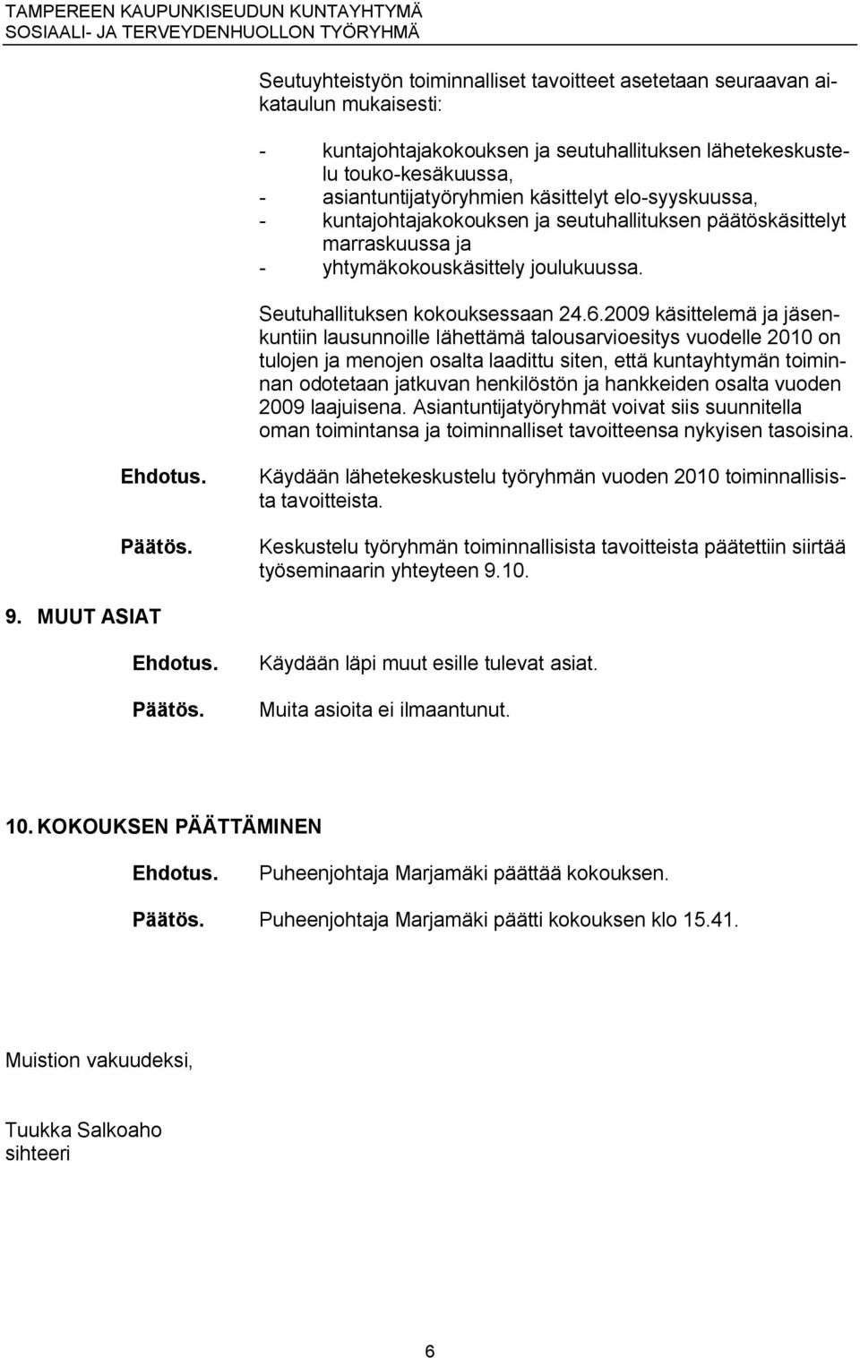 2009 käsittelemä ja jäsenkuntiin lausunnoille lähettämä talousarvioesitys vuodelle 2010 on tulojen ja menojen osalta laadittu siten, että kuntayhtymän toiminnan odotetaan jatkuvan henkilöstön ja