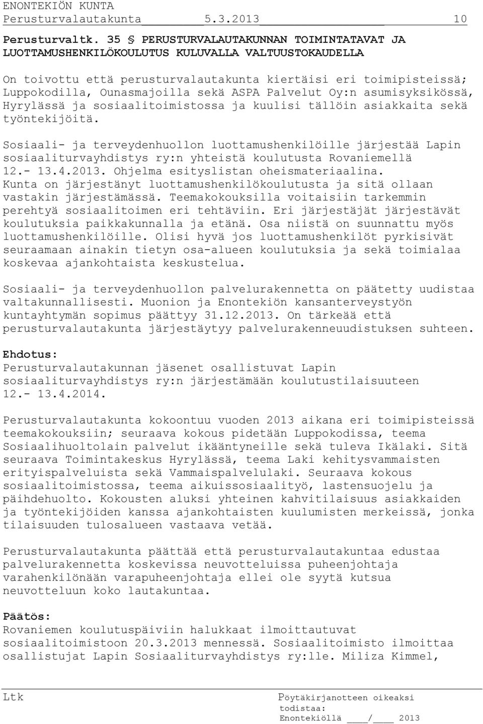 ASPA Palvelut Oy:n asumisyksikössä, Hyrylässä ja sosiaalitoimistossa ja kuulisi tällöin asiakkaita sekä työntekijöitä.