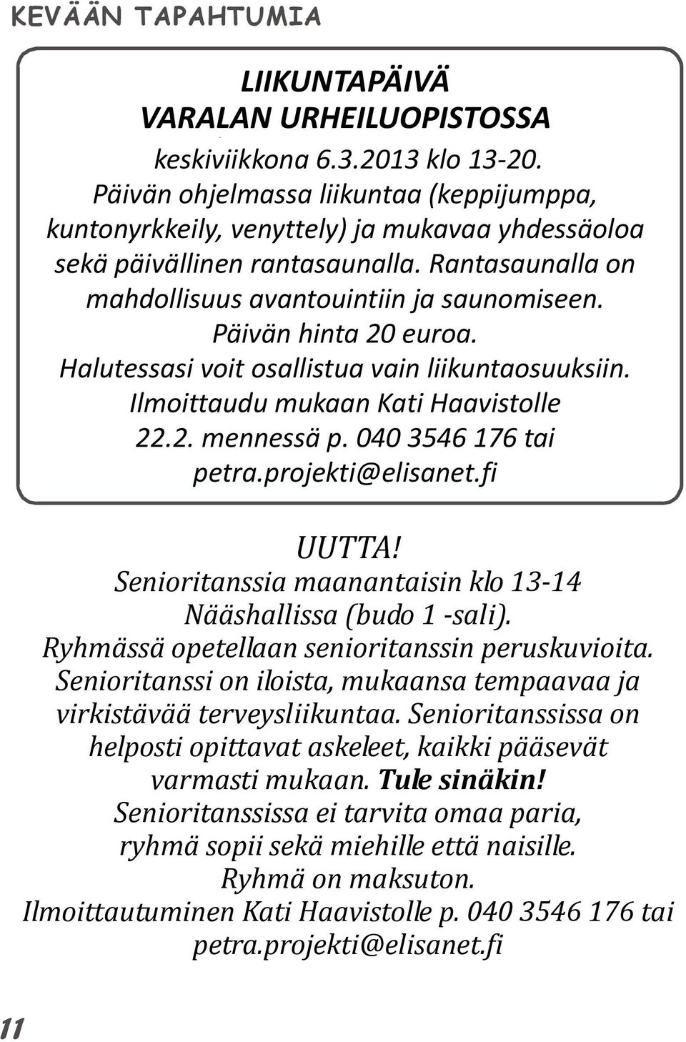 Päivän hinta 20 euroa. Halutessasi voit osallistua vain liikuntaosuuksiin. Ilmoittaudu mukaan Kati Haavistolle 22.2. mennessä p. 040 3546 176 tai petra.projekti@elisanet.fi UUTTA!