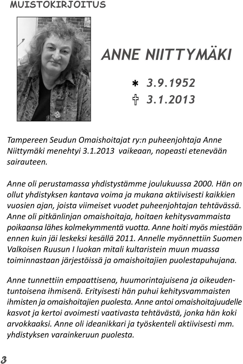 Anne oli pitkänlinjan omaishoitaja, hoitaen kehitysvammaista poikaansa lähes kolmekymmentä vuotta. Anne hoiti myös miestään ennen kuin jäi leskeksi kesällä 2011.