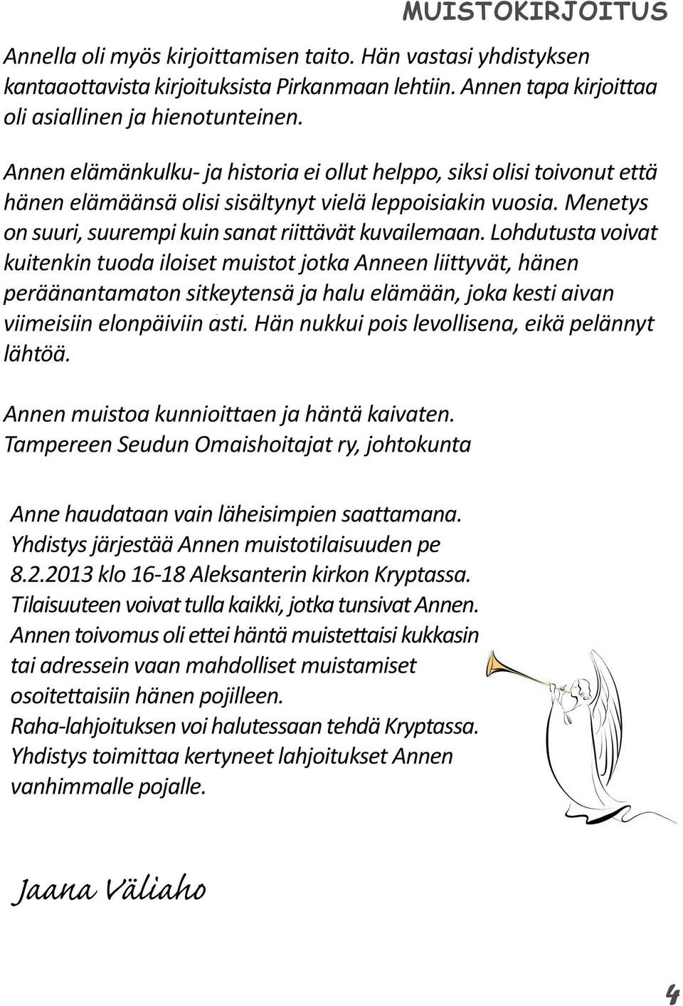 Lohdutusta voivat kuitenkin tuoda iloiset muistot jotka Anneen liittyvät, hänen peräänantamaton sitkeytensä ja halu elämään, joka kesti aivan viimeisiin elonpäiviin asti.