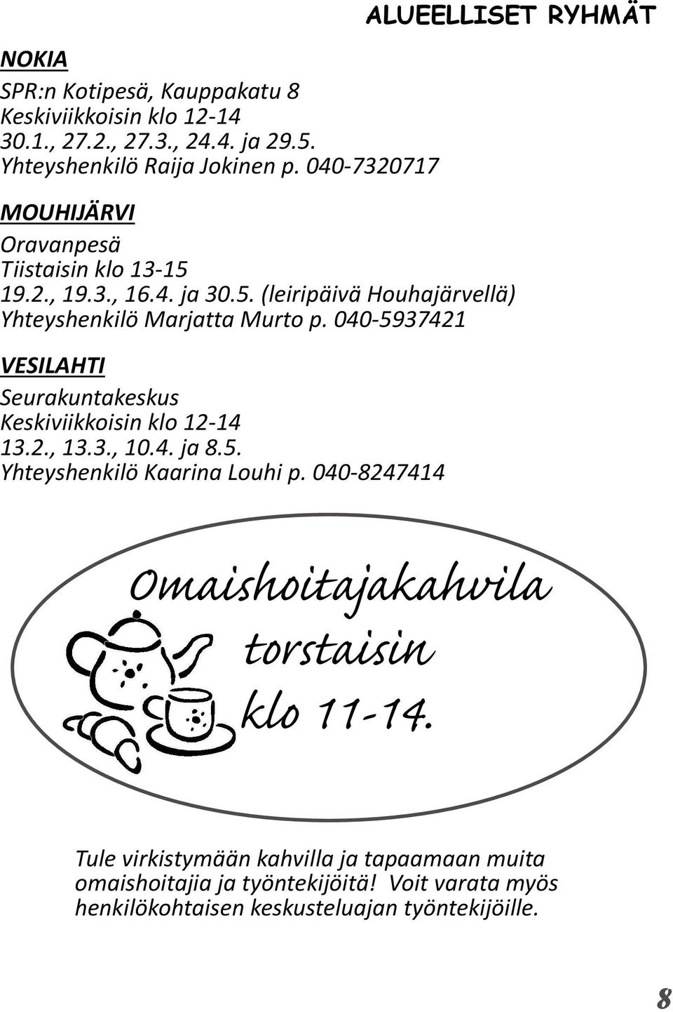 040-5937421 VESILAHTI Seurakuntakeskus Keskiviikkoisin klo 12-14 13.2., 13.3., 10.4. ja 8.5. Yhteyshenkilö Kaarina Louhi p.