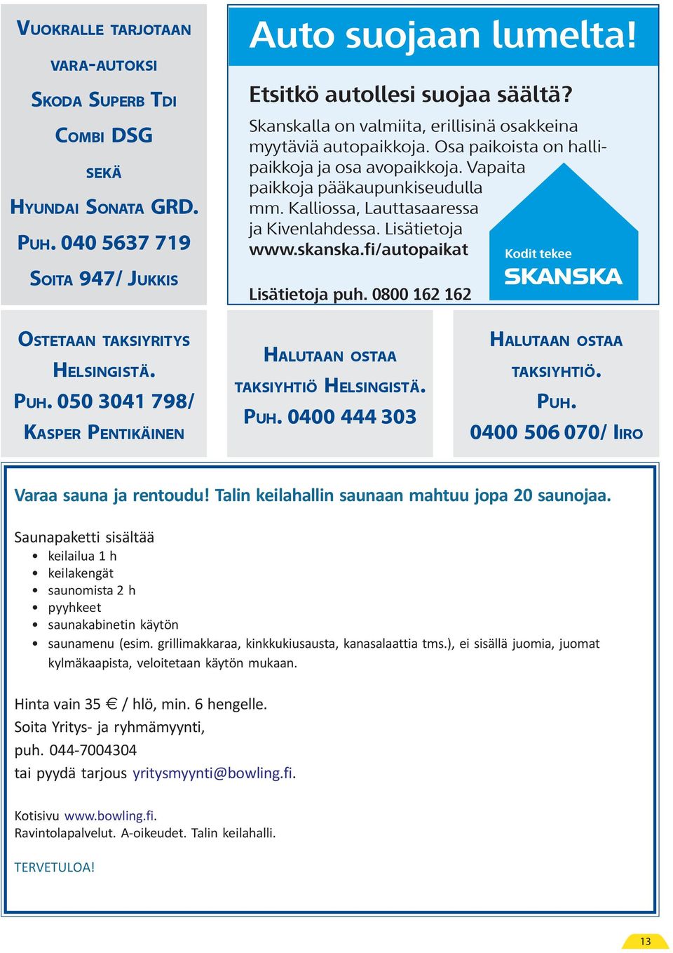 Kalliossa, Lauttasaaressa ja Kivenlahdessa. Lisätietoja www.skanska.fi/autopaikat Lisätietoja puh. 0800 162 162 OSTETAAN TAKSIYRITYS HELSINGISTÄ. PUH.