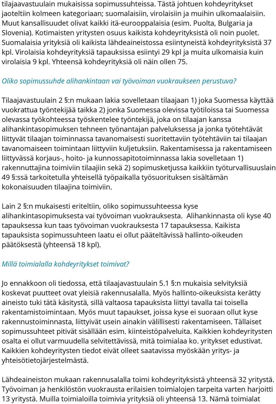 Suomalaisia yrityksiä oli kaikista lähdeaineistossa esiintyneistä kohdeyrityksistä 37 kpl. Virolaisia kohdeyrityksiä tapauksissa esiintyi 29 kpl ja muita ulkomaisia kuin virolaisia 9 kpl.