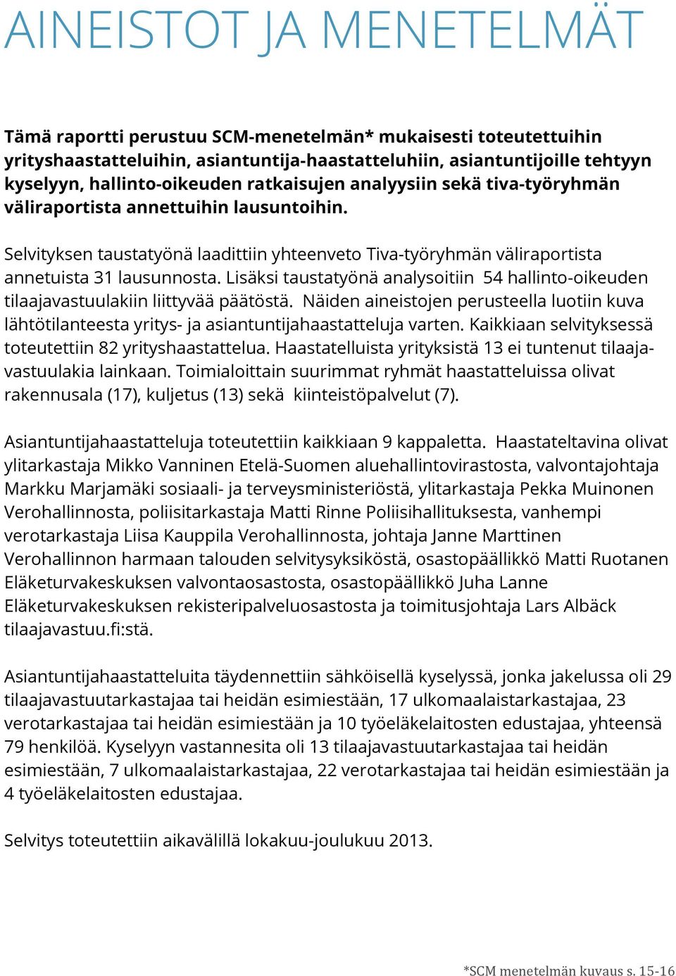 Lisäksi taustatyönä analysoitiin 54 hallinto-oikeuden tilaajavastuulakiin liittyvää päätöstä. Näiden aineistojen perusteella luotiin kuva lähtötilanteesta yritys- ja asiantuntijahaastatteluja varten.