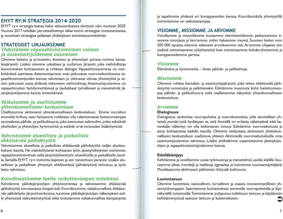 STRATEGISET LINJAUKSEMME Yhdistämme vapaaehtoistoiminnan voiman ja asiantuntijoidemme osaamisen Olemme haluttu ja arvostettu, ihmisten ja yhteisöjen parissa toimiva kansalaisjärjestö.