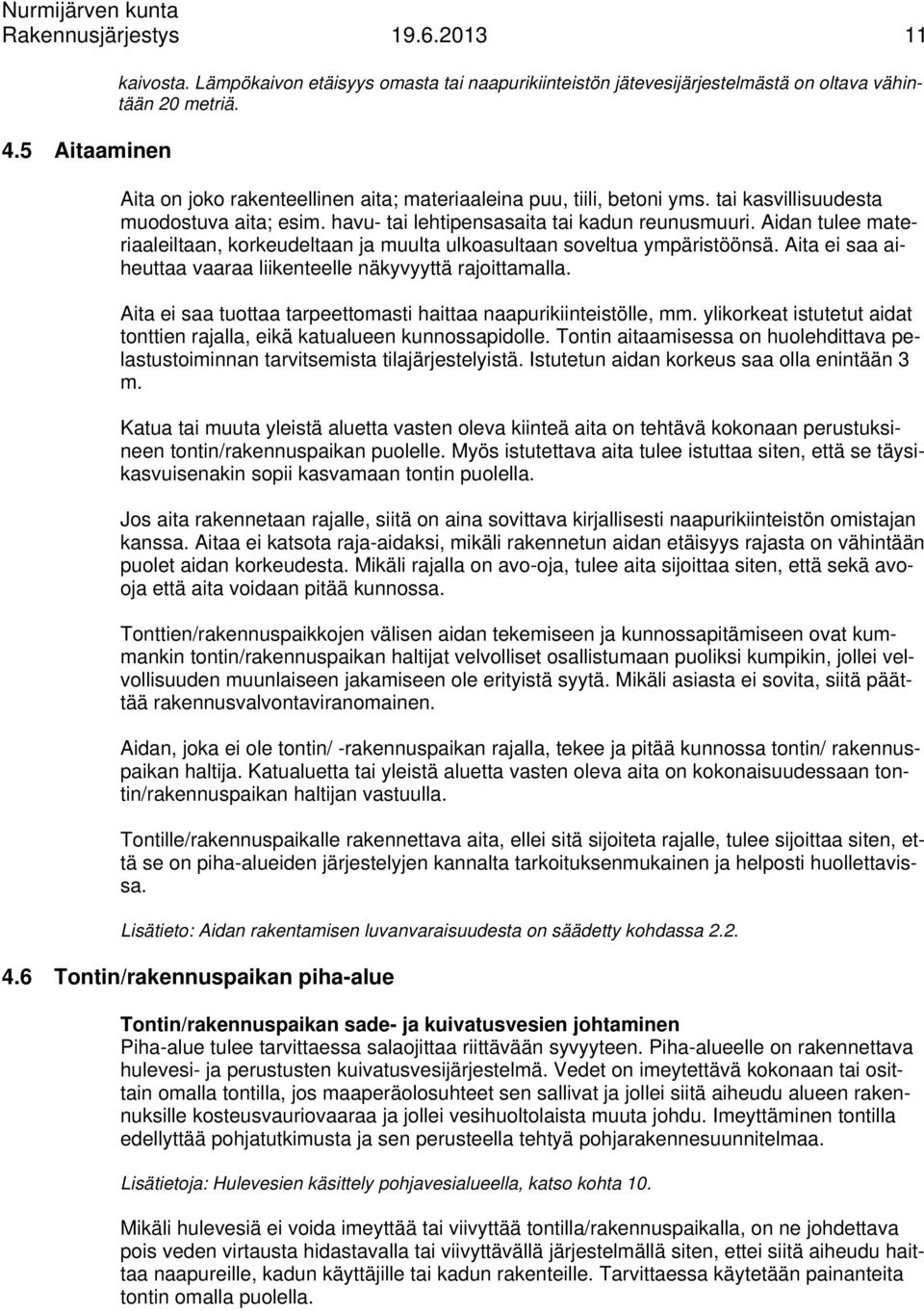 Aidan tulee materiaaleiltaan, korkeudeltaan ja muulta ulkoasultaan soveltua ympäristöönsä. Aita ei saa aiheuttaa vaaraa liikenteelle näkyvyyttä rajoittamalla.