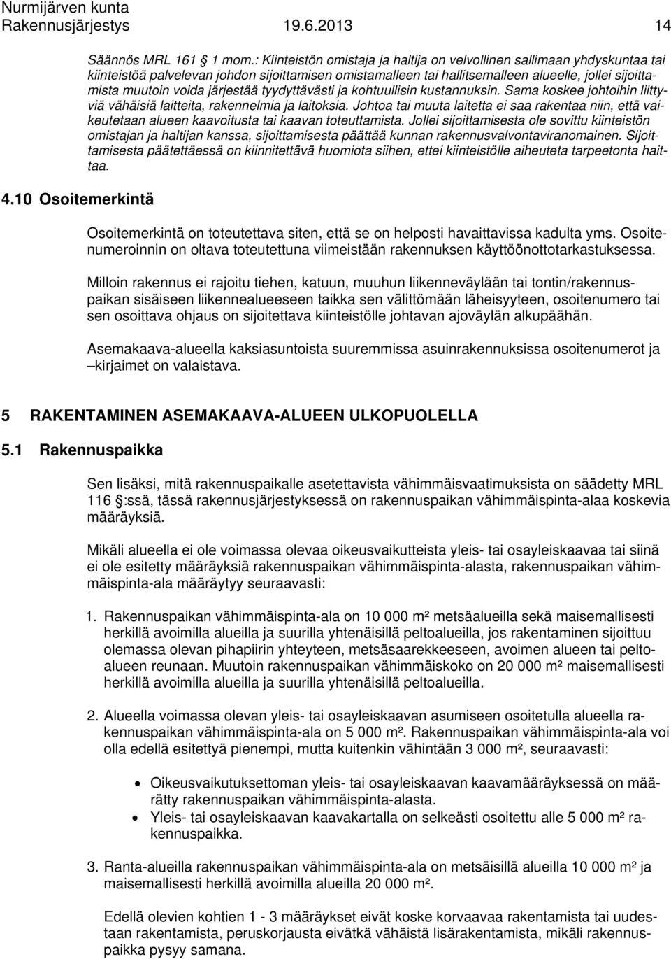 järjestää tyydyttävästi ja kohtuullisin kustannuksin. Sama koskee johtoihin liittyviä vähäisiä laitteita, rakennelmia ja laitoksia.