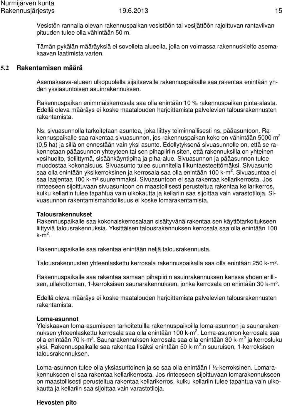 2 Rakentamisen määrä Asemakaava-alueen ulkopuolella sijaitsevalle rakennuspaikalle saa rakentaa enintään yhden yksiasuntoisen asuinrakennuksen.