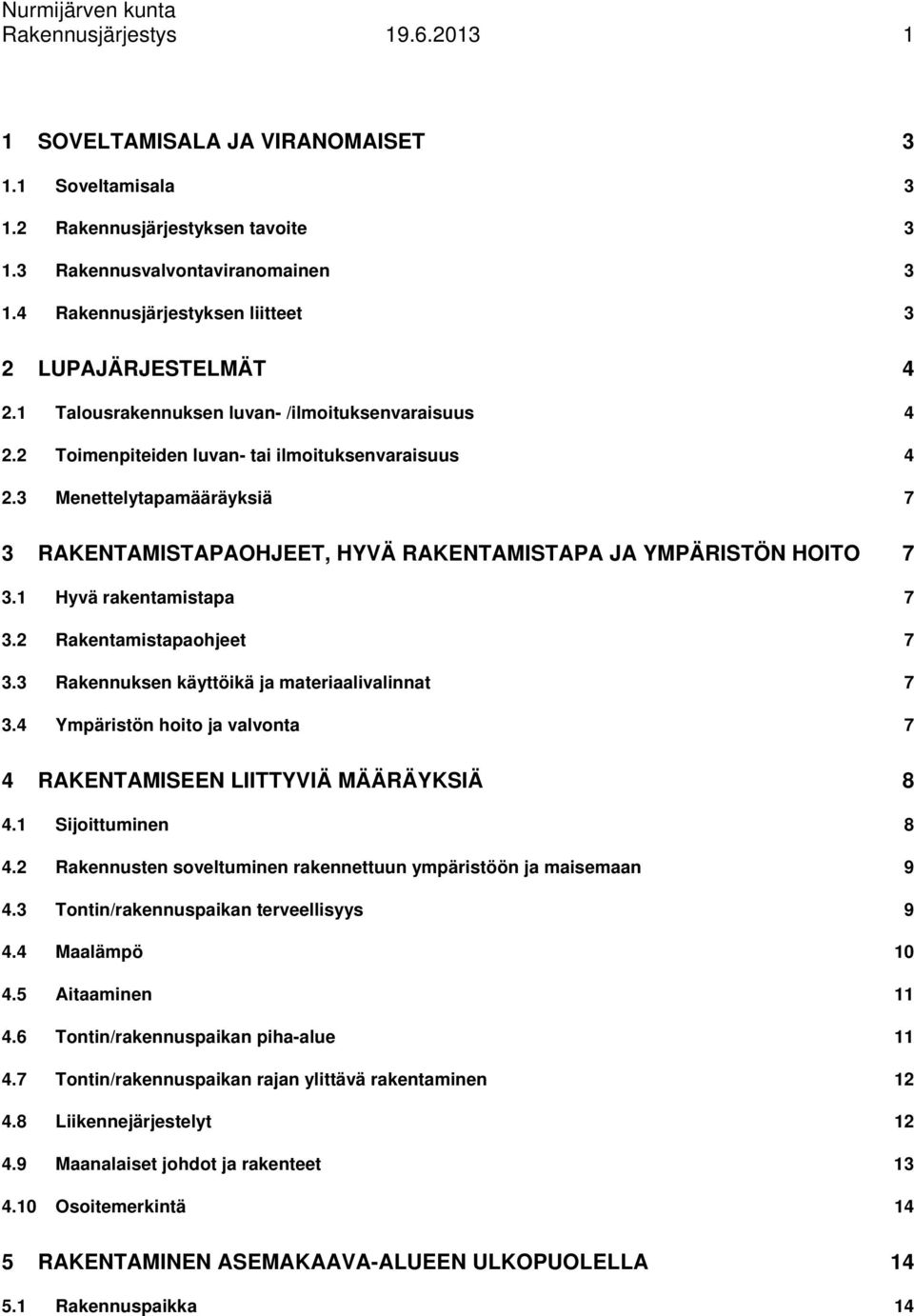 3 Menettelytapamääräyksiä 7 3 RAKENTAMISTAPAOHJEET, HYVÄ RAKENTAMISTAPA JA YMPÄRISTÖN HOITO 7 3.1 Hyvä rakentamistapa 7 3.2 Rakentamistapaohjeet 7 3.3 Rakennuksen käyttöikä ja materiaalivalinnat 7 3.
