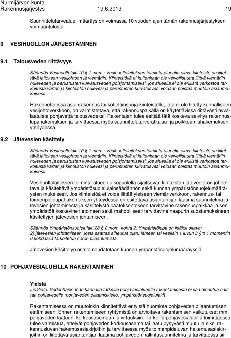 Kiinteistöllä ei kuitenkaan ole velvollisuutta liittyä viemäriin huleveden ja perustusten kuivatusveden poisjohtamiseksi, jos alueella ei ole erillistä verkostoa tarkoitusta varten ja kiinteistön