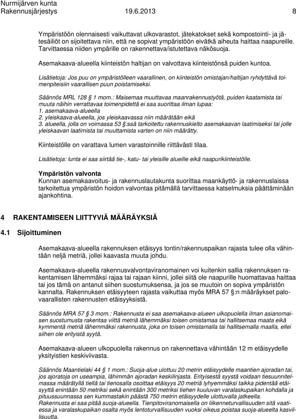 Tarvittaessa niiden ympärille on rakennettava/istutettava näkösuoja. Asemakaava-alueella kiinteistön haltijan on valvottava kiinteistönsä puiden kuntoa.