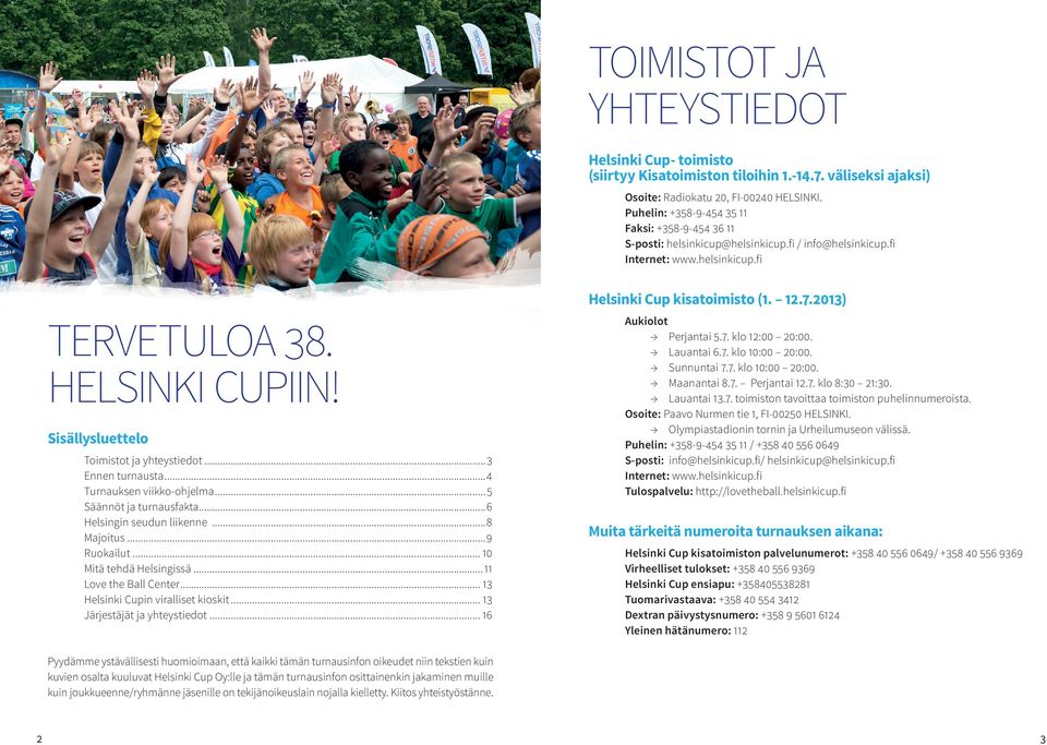 Sisällysluettelo Toimistot ja yhteystiedot...3 Ennen turnausta...4 Turnauksen viikko-ohjelma...5 Säännöt ja turnausfakta...6 Helsingin seudun liikenne...8 Majoitus...9 Ruokailut.