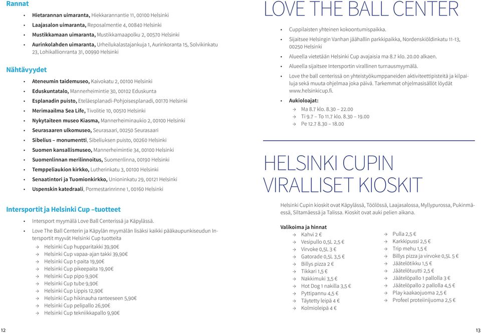 30, 00102 Eduskunta Esplanadin puisto, Eteläesplanadi-Pohjoisesplanadi, 00170 Helsinki Merimaailma Sea Life, Tivolitie 10, 00510 Helsinki Nykytaiteen museo Kiasma, Mannerheiminaukio 2, 00100 Helsinki