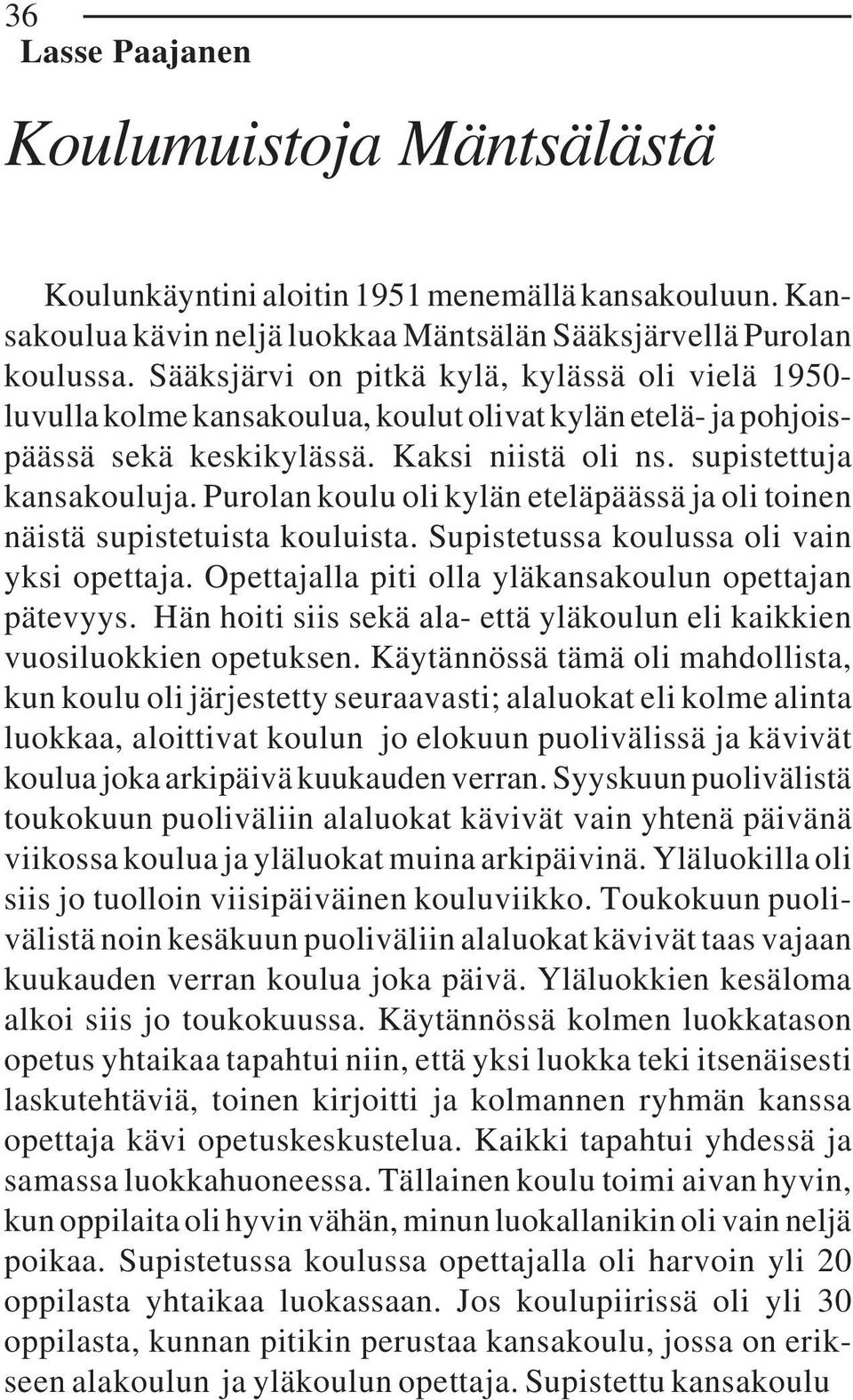 Purolan koulu oli kylän eteläpäässä ja oli toinen näistä supistetuista kouluista. Supistetussa koulussa oli vain yksi opettaja. Opettajalla piti olla yläkansakoulun opettajan pätevyys.