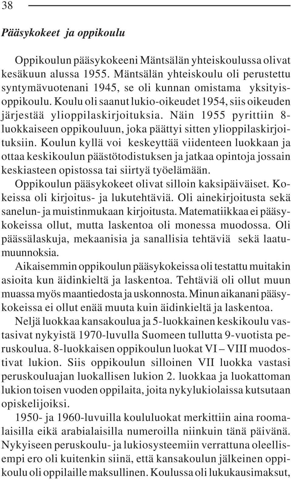 Näin 1955 pyrittiin 8- luokkaiseen oppikouluun, joka päättyi sitten ylioppilaskirjoituksiin.