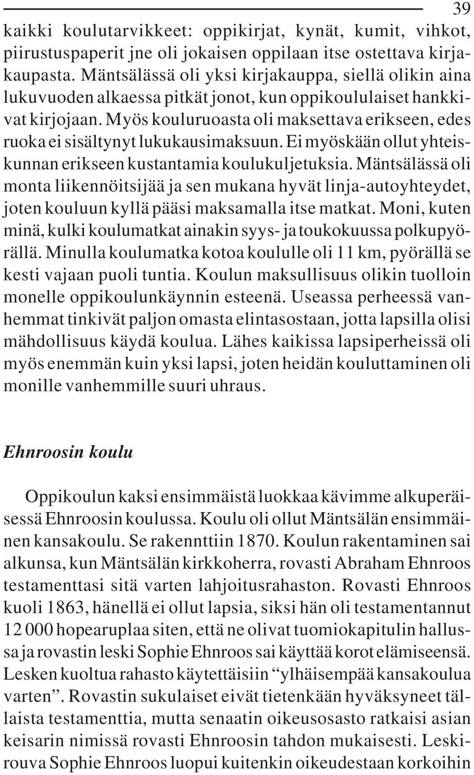 Myös kouluruoasta oli maksettava erikseen, edes ruoka ei sisältynyt lukukausimaksuun. Ei myöskään ollut yhteiskunnan erikseen kustantamia koulukuljetuksia.