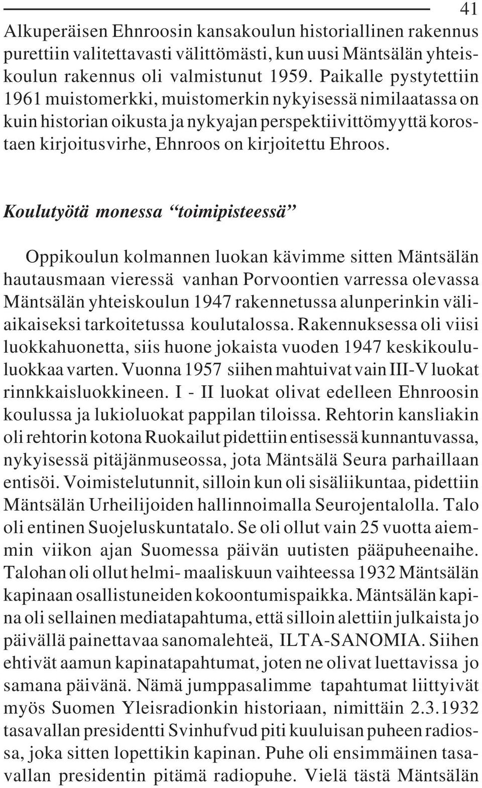 Koulutyötä monessa toimipisteessä Oppikoulun kolmannen luokan kävimme sitten Mäntsälän hautausmaan vieressä vanhan Porvoontien varressa olevassa Mäntsälän yhteiskoulun 1947 rakennetussa alunperinkin