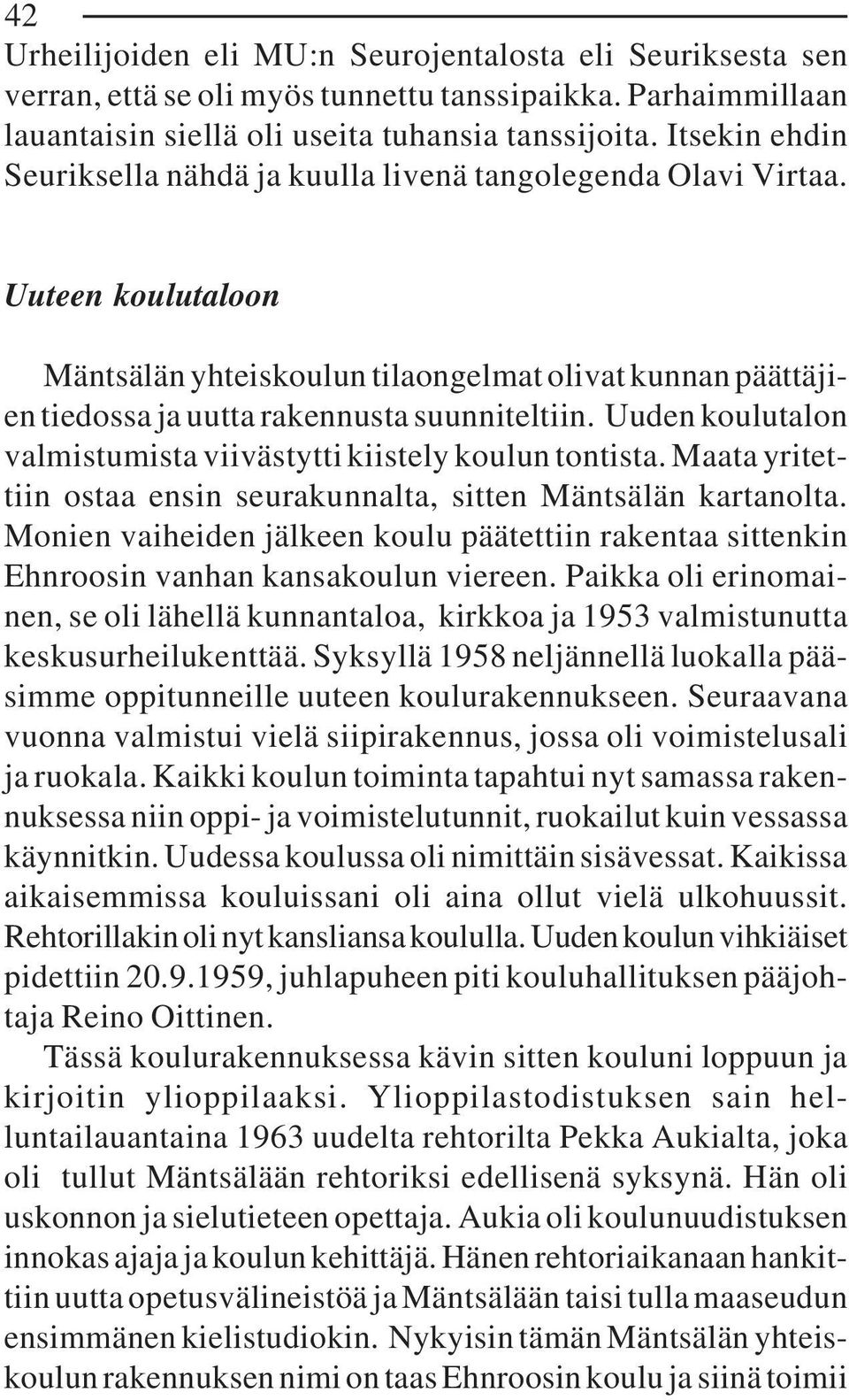 Uuden koulutalon valmistumista viivästytti kiistely koulun tontista. Maata yritettiin ostaa ensin seurakunnalta, sitten Mäntsälän kartanolta.
