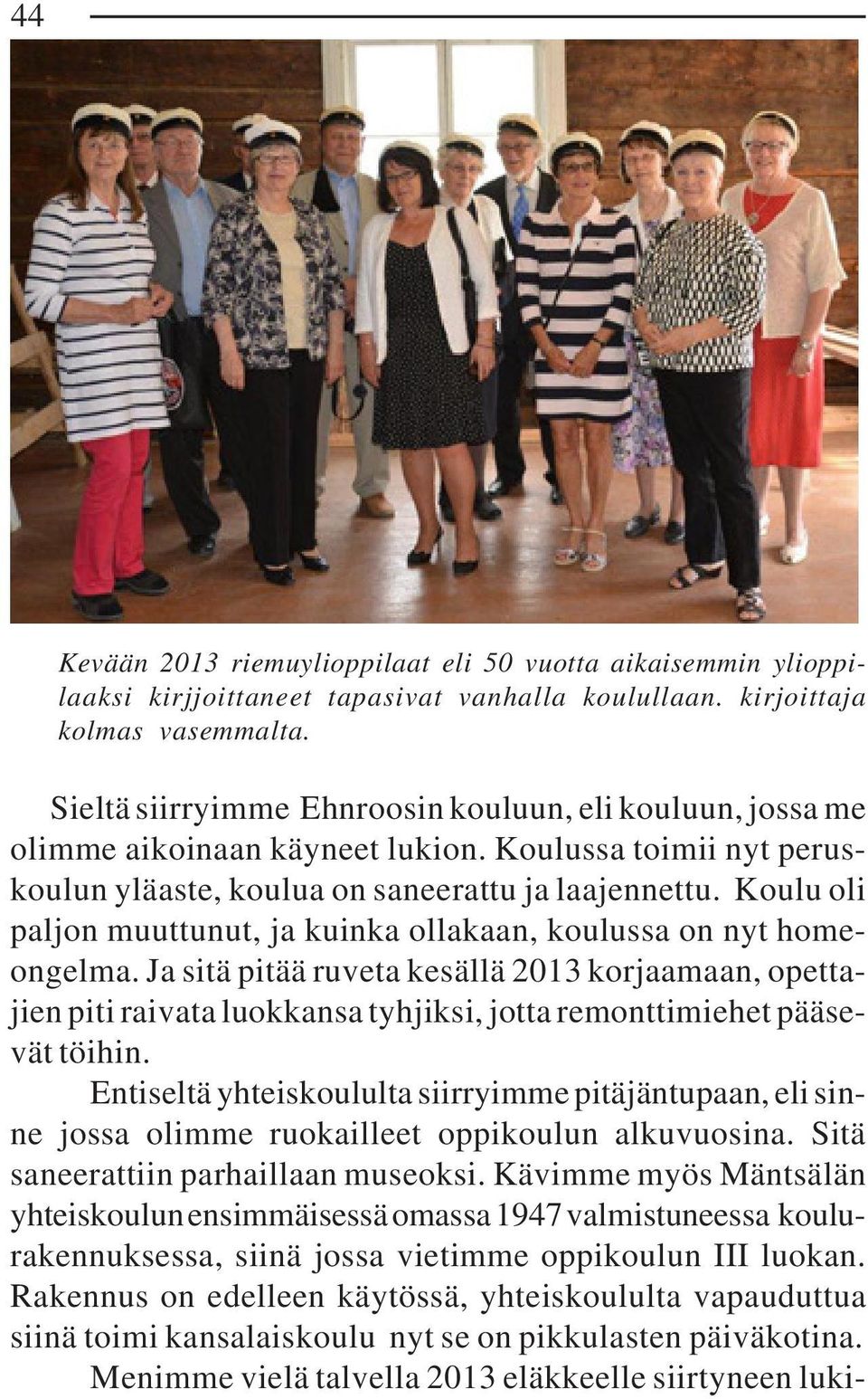 Koulu oli paljon muuttunut, ja kuinka ollakaan, koulussa on nyt homeongelma.