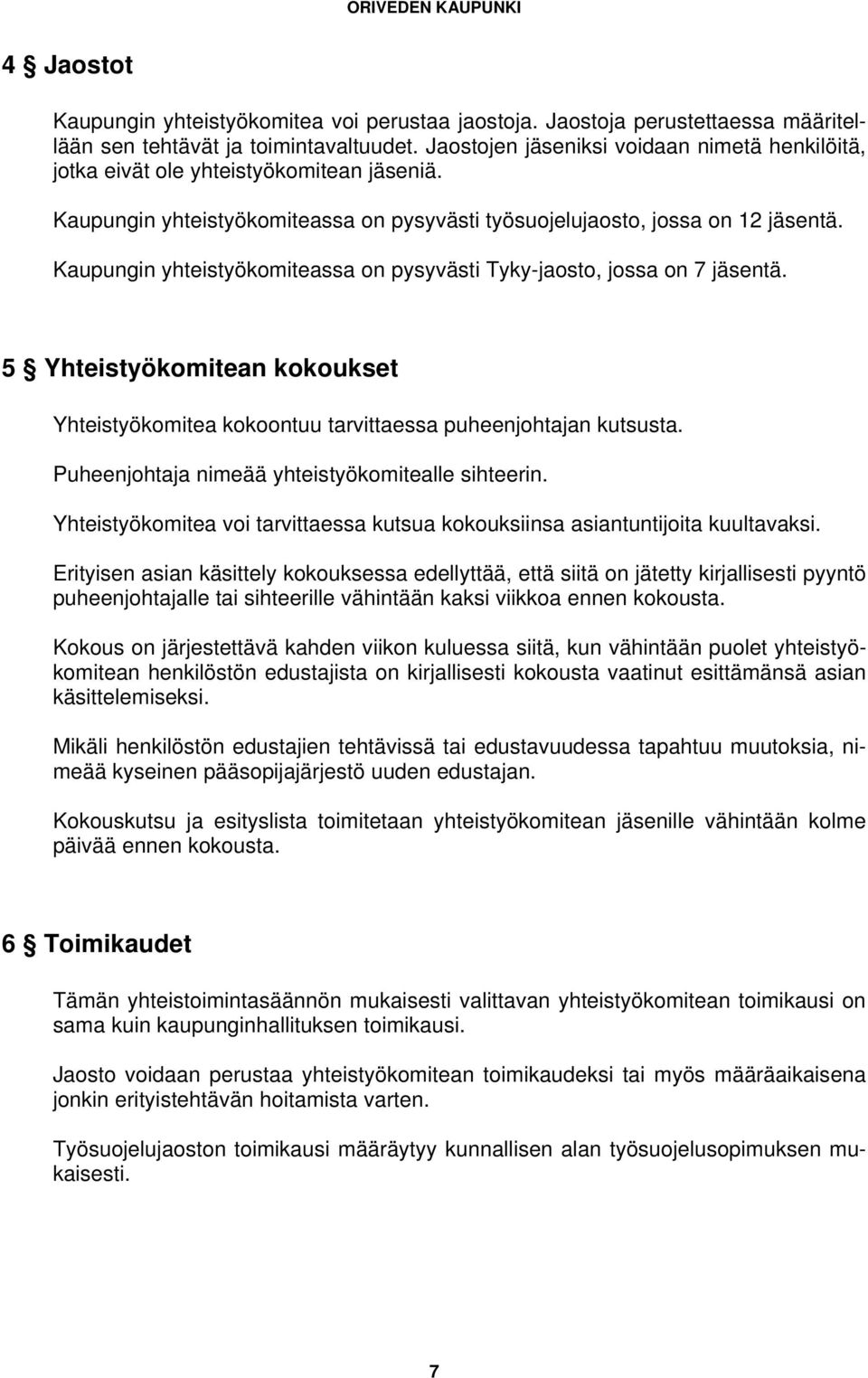 Kaupungin yhteistyökomiteassa on pysyvästi Tyky-jaosto, jossa on 7 jäsentä. 5 Yhteistyökomitean kokoukset Yhteistyökomitea kokoontuu tarvittaessa puheenjohtajan kutsusta.