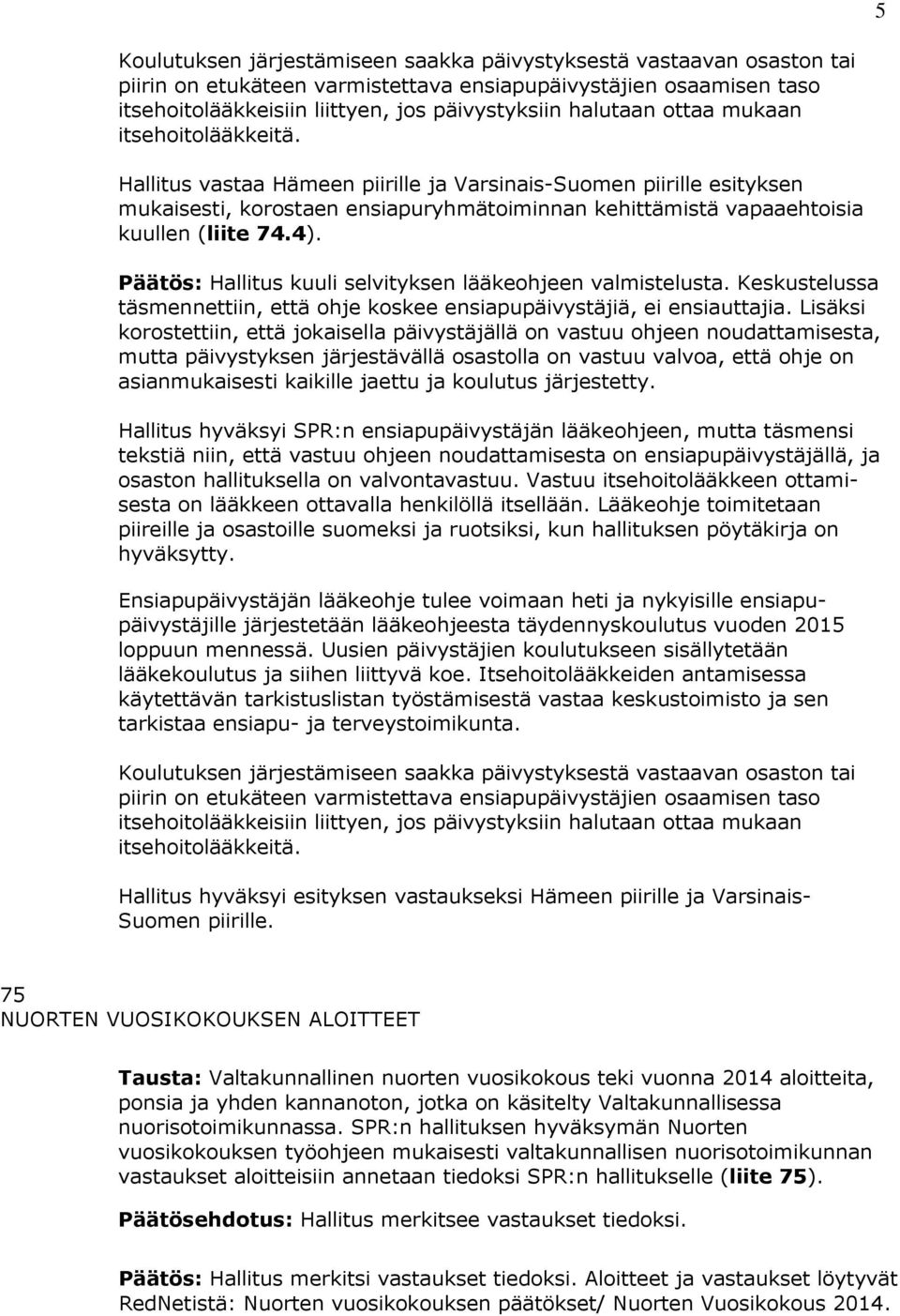 Päätös: Hallitus kuuli selvityksen lääkeohjeen valmistelusta. Keskustelussa täsmennettiin, että ohje koskee ensiapupäivystäjiä, ei ensiauttajia.