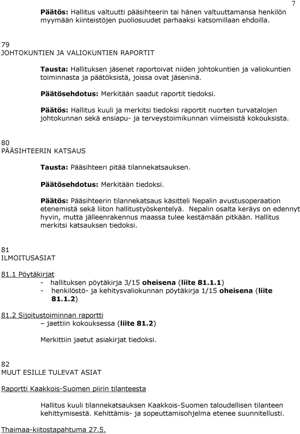 Päätösehdotus: Merkitään saadut raportit tiedoksi. Päätös: Hallitus kuuli ja merkitsi tiedoksi raportit nuorten turvatalojen johtokunnan sekä ensiapu- ja terveystoimikunnan viimeisistä kokouksista.