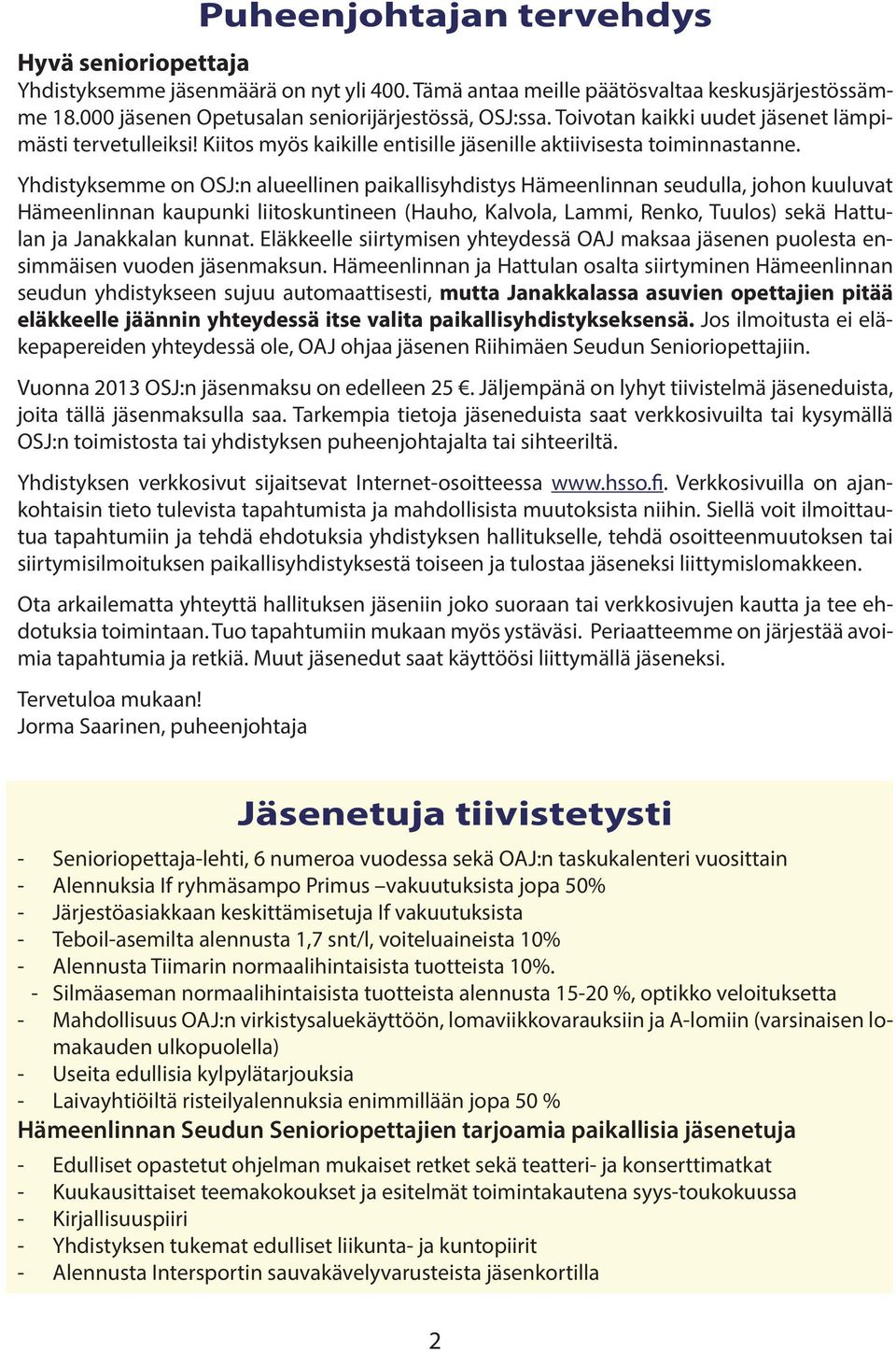 Yhdistyksemme on OSJ:n alueellinen paikallisyhdistys Hämeenlinnan seudulla, johon kuuluvat Hämeenlinnan kaupunki liitoskuntineen (Hauho, Kalvola, Lammi, Renko, Tuulos) sekä Hattulan ja Janakkalan