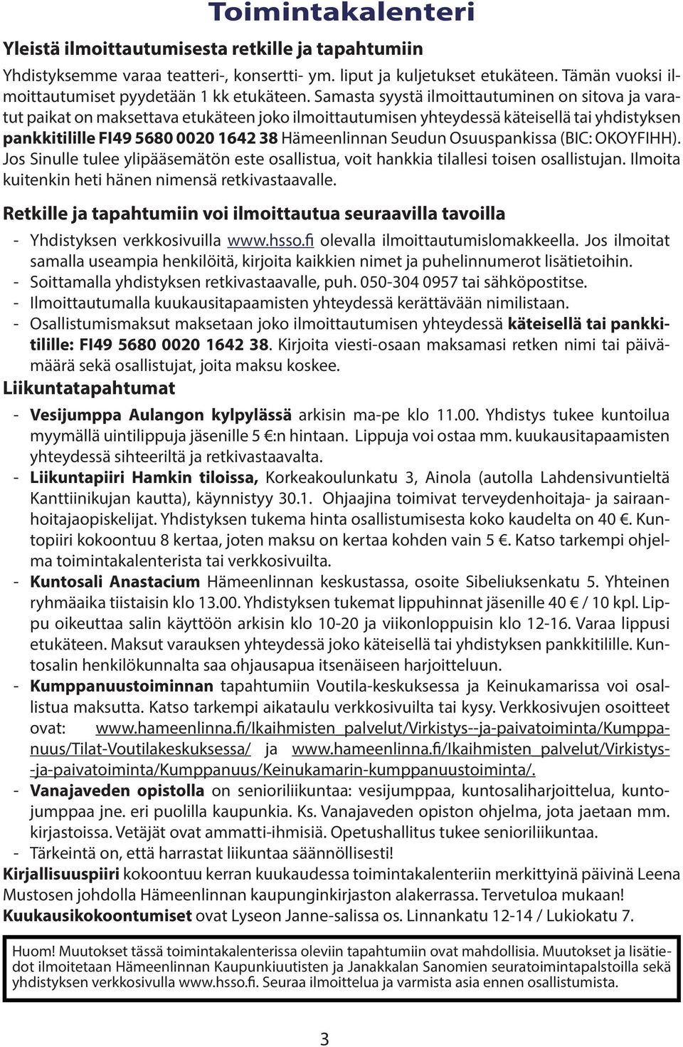 Samasta syystä ilmoittautuminen on sitova ja varatut paikat on maksettava etukäteen joko ilmoittautumisen yhteydessä käteisellä tai yhdistyksen pankkitilille FI49 5680 0020 1642 38 Hämeenlinnan