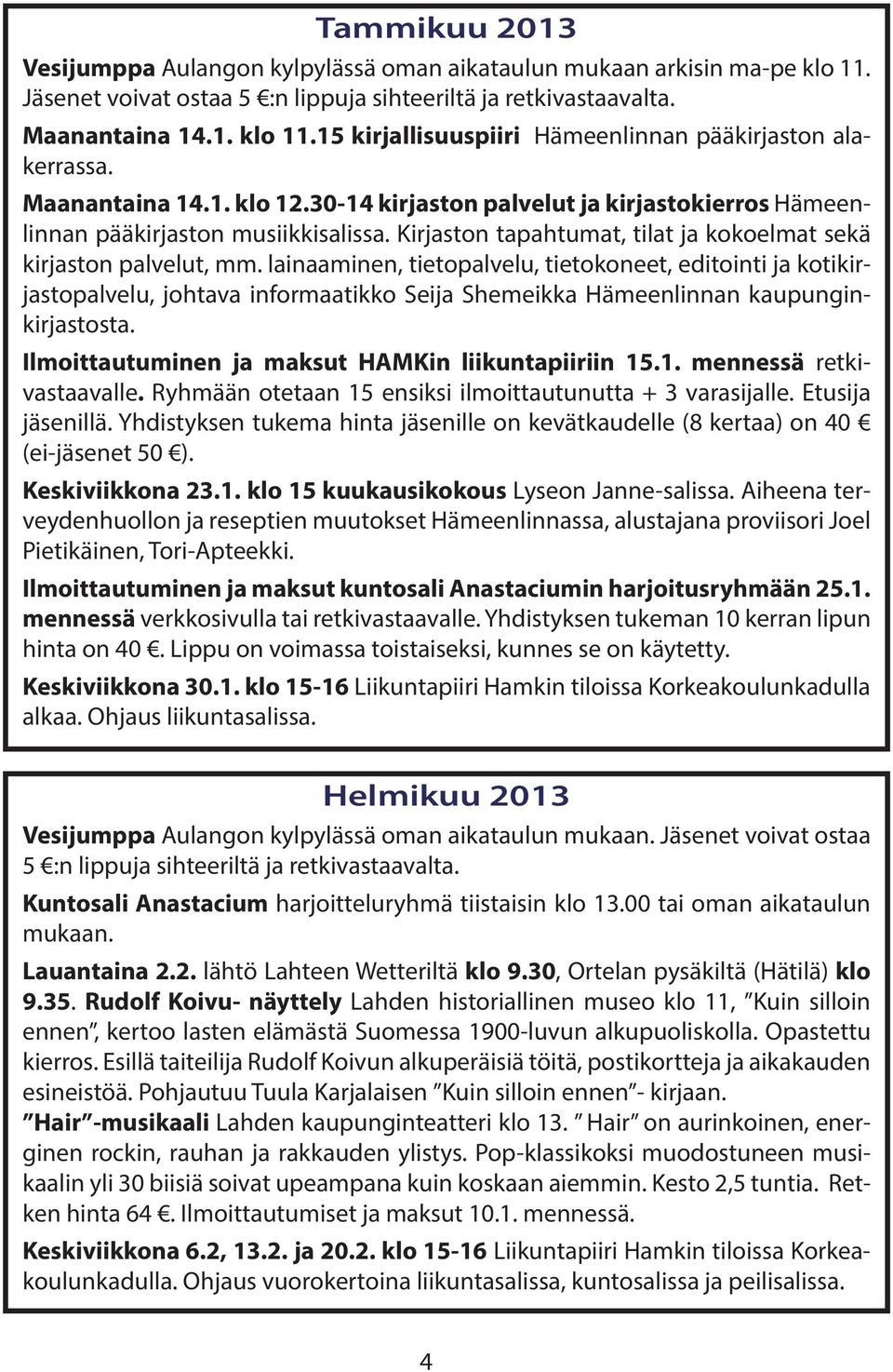 lainaaminen, tietopalvelu, tietokoneet, editointi ja kotikirjastopalvelu, johtava informaatikko Seija Shemeikka Hämeenlinnan kaupunginkirjastosta. Ilmoittautuminen ja maksut HAMKin liikuntapiiriin 15.