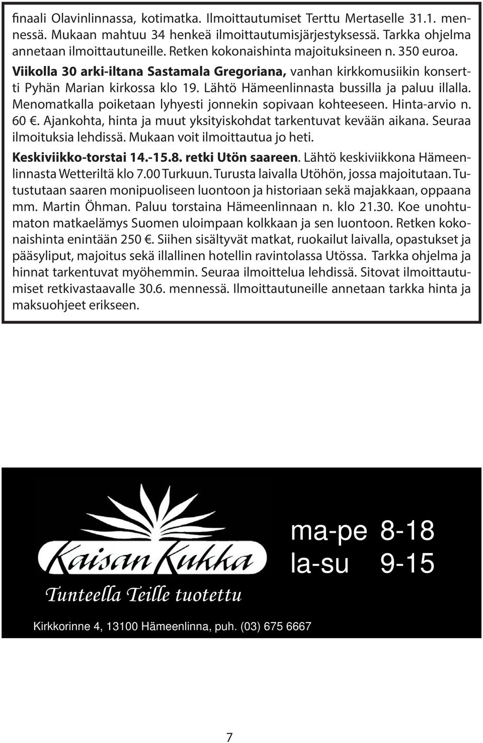 Lähtö Hämeenlinnasta bussilla ja paluu illalla. Meno matkalla poiketaan lyhyesti jonnekin sopivaan kohteeseen. Hinta-arvio n. 60. Ajankohta, hinta ja muut yksityiskohdat tarkentuvat kevään aikana.