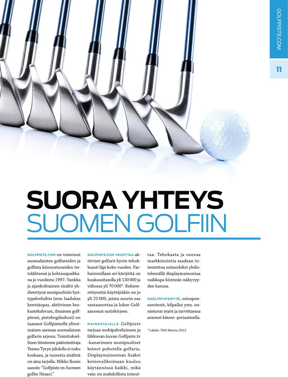 laadukas kenttäopas, aktiivinen keskusteluforum, ilmainen golfpörssi, pistebogilaskuri) on taannut Golfpisteelle ylivoimaisen aseman suomalaisen golfarin arjessa.