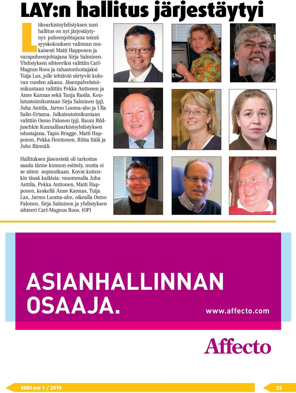 Jäsenpalvelutoimikuntaan valittiin Pekka Anttonen ja Anne Kannas sekä Tanja Rasila. Koulutustoimikuntaan Sirja Salminen (pj), Juha Anttila, Jarmo Luoma-aho ja Ulla Salin-Ertama.