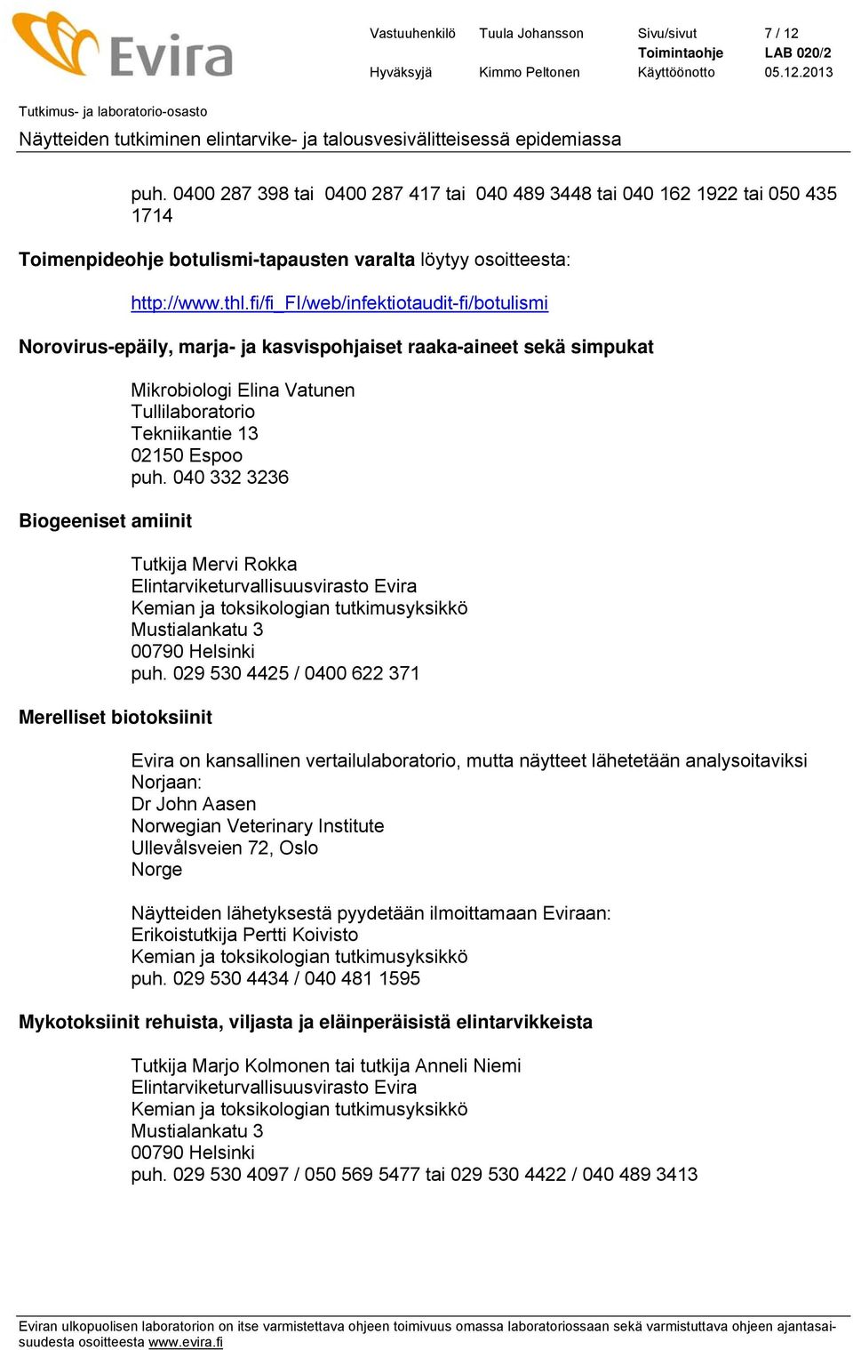 fi/fi_fi/web/infektiotaudit-fi/botulismi Norovirus-epäily, marja- ja kasvispohjaiset raaka-aineet sekä simpukat Biogeeniset amiinit Merelliset biotoksiinit Mikrobiologi Elina Vatunen Tullilaboratorio