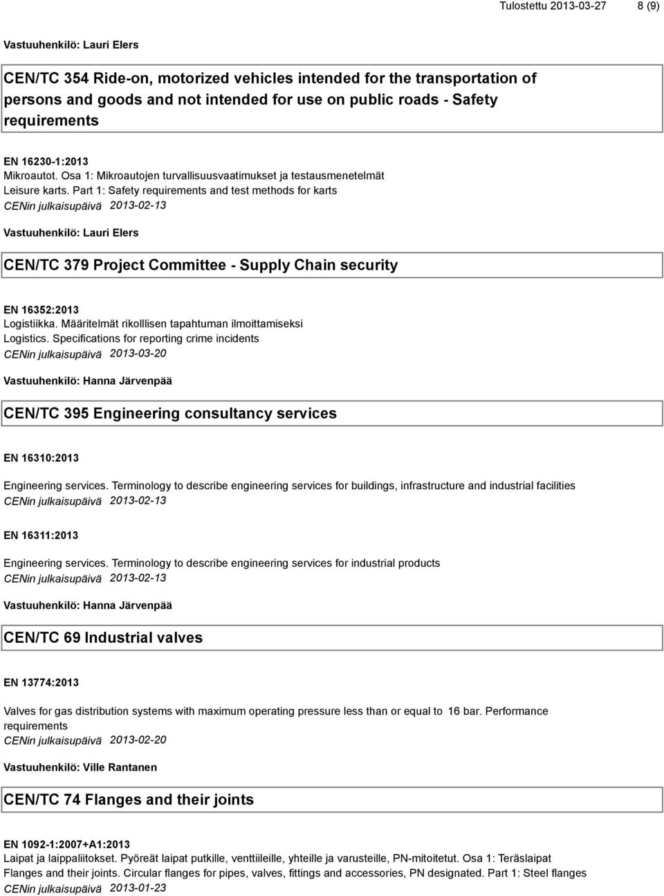 Part 1: Safety requirements and test methods for karts CENin julkaisupäivä 2013-02-13 CEN/TC 379 Project Committee - Supply Chain security EN 16352:2013 Logistiikka.