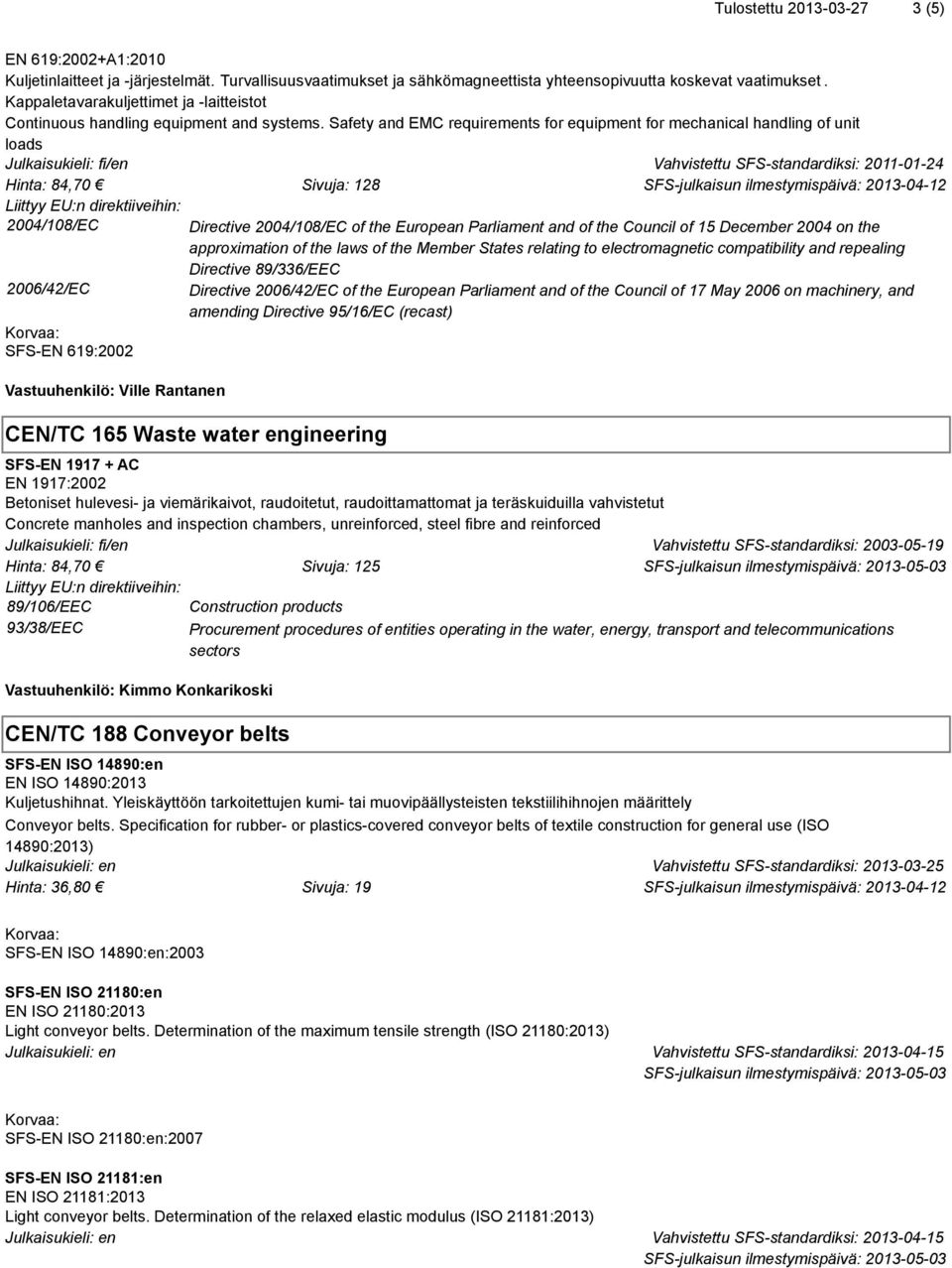 Safety and EMC requirements for equipment for mechanical handling of unit loads Julkaisukieli: fi/en Vahvistettu SFS-standardiksi: 2011-01-24 Hinta: 84,70 Sivuja: 128 Liittyy EU:n direktiiveihin: