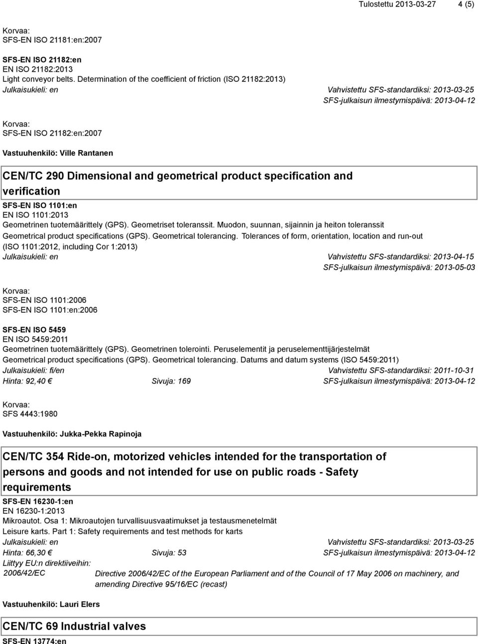 specification and verification SFS-EN ISO 1101:en EN ISO 1101:2013 Geometrinen tuotemäärittely (GPS). Geometriset toleranssit.