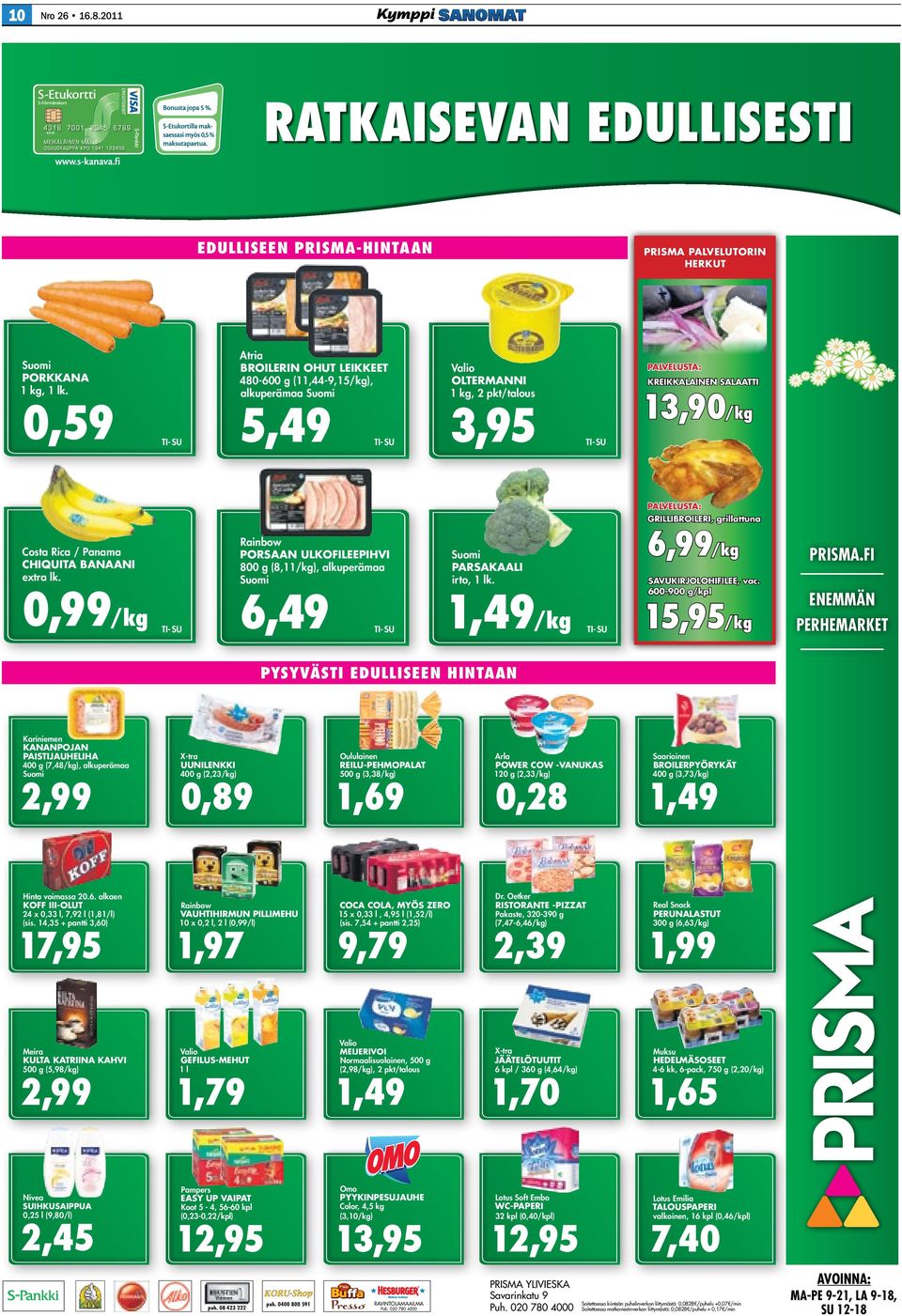 ulkofileepihvi 800 g (8,11/kg), alkuperämaa Suomi Costa Rica / Panama chiquita banaani extra lk. 0,99/kg 6,49 TI- SU TI- SU 6,99/kg Suomi parsakaali irto, 1 lk. savukirjolohifilee, vac.